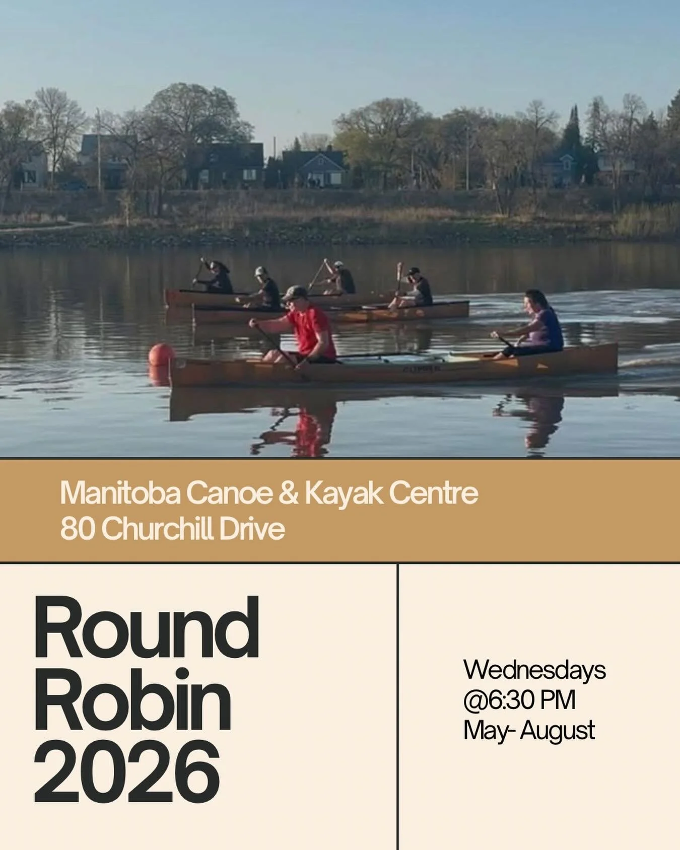 Round Robins for 2026 will start May 6th! 

You don&rsquo;t need a partner to come. Teams will be randomly selected and switched up for each race. 

Wednesdays 6:30pm, May 6th until the end of August. Manitoba Canoe &amp; Kayak Centre 80 Churchill Dr