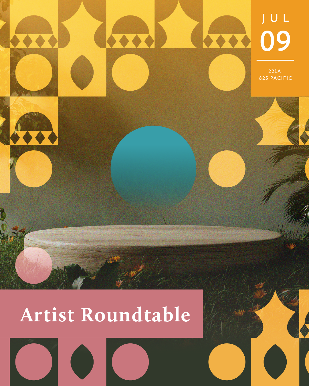 Design for an artist roundtable event featuring geometric patterns, a central blue circle, and a background of plants and flowers, with details about date, July 9, and location, 221A 825 Pacific.