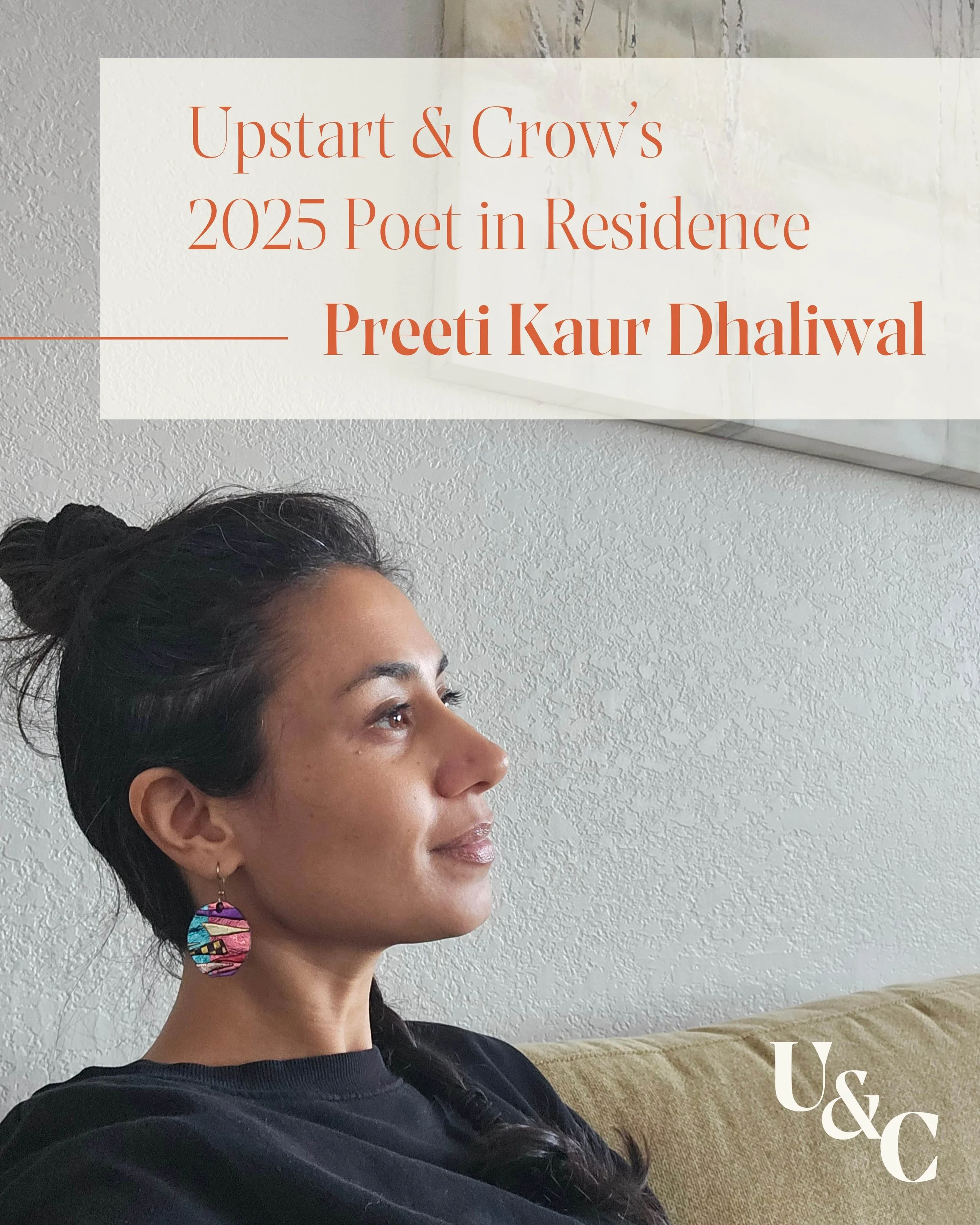 Poster announcing Upstart & Crow's 2025 Poet in Residence Preeti Kaur Dhaliwal with a woman sitting on a couch with dark hair wearing colorful earrings.