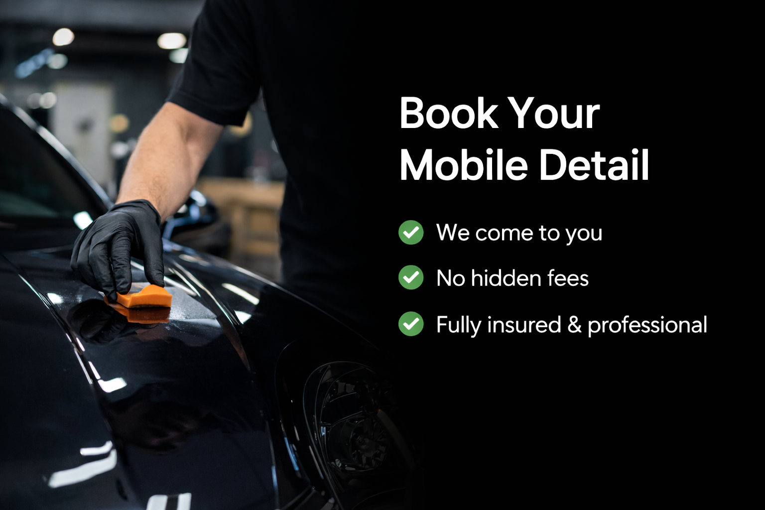 A person wearing black gloves cleaning a black car with an orange cloth in a garage with a black background and white text overlaid that says 'Book Your Mobile Detail' with three bullet points: 'We come to you,' 'No hidden fees,' and 'Fully insured & professional.'