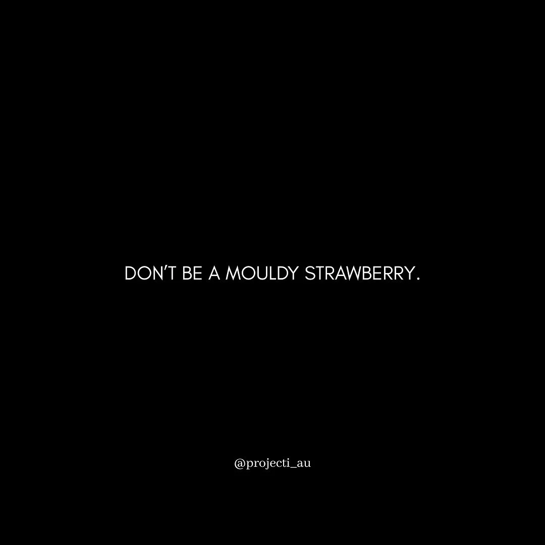 Next time you want to gossip, complain or make negative statements that have no greater good for this world&hellip; remember that you&rsquo;re about to be a mouldy strawberry. 

The impacts of a mouldy strawberry will hurt those near them. 

You don&