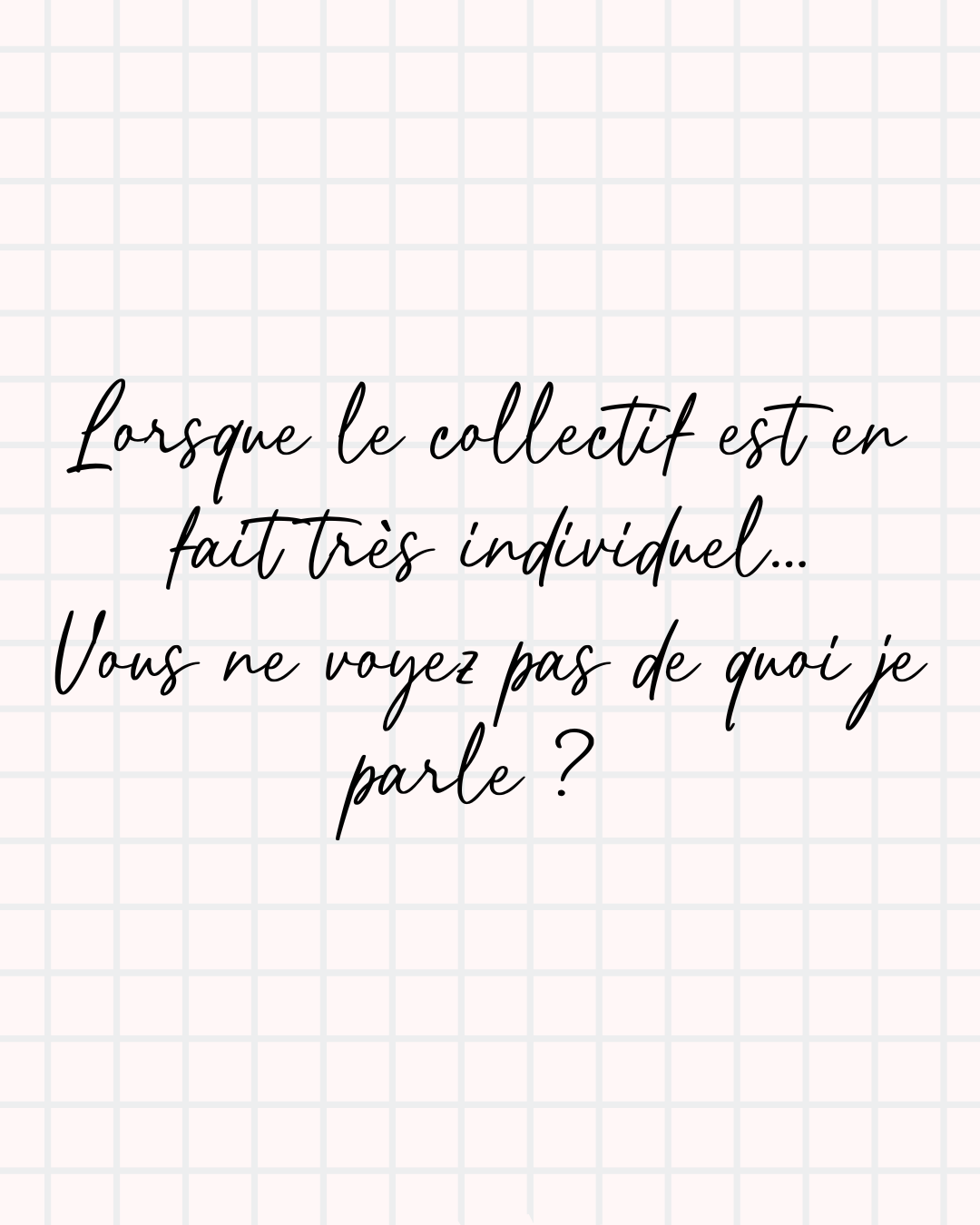Lorsque le collectif est en fait très individuel. Vous ne voyez pas de quoi je parle ?