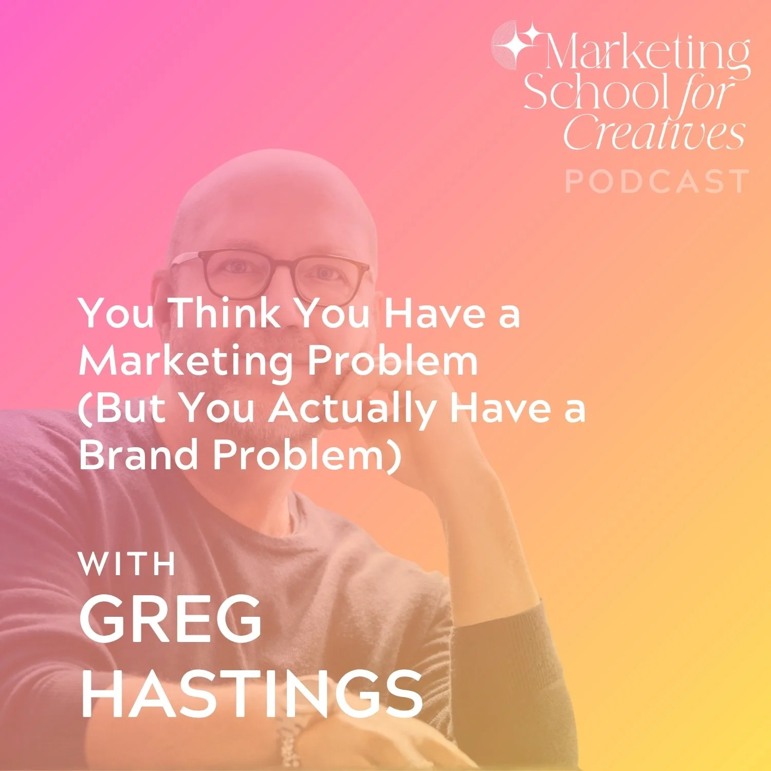 You Think You Have a Marketing Problem (But You Actually Have a Brand Problem), with Greg Hastings
