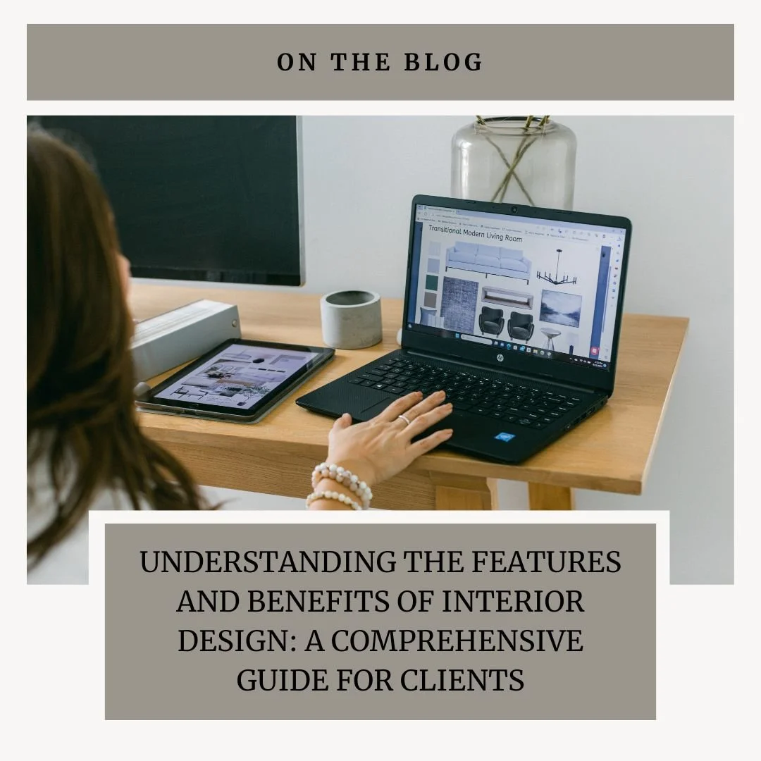 Understanding the Features and Benefits of Interior Design: A Comprehensive Guide for Clients