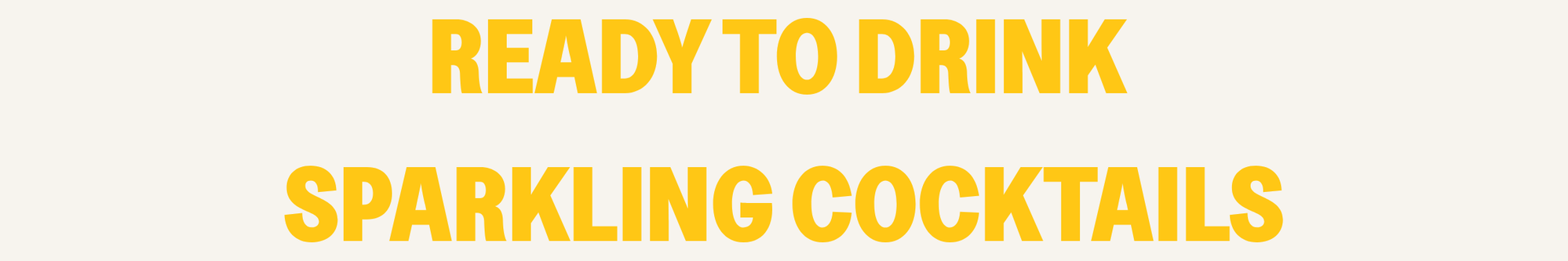Text in bold yellow font on a light background that reads, "READY TO DRINK SPARKLING COCKTAILS".