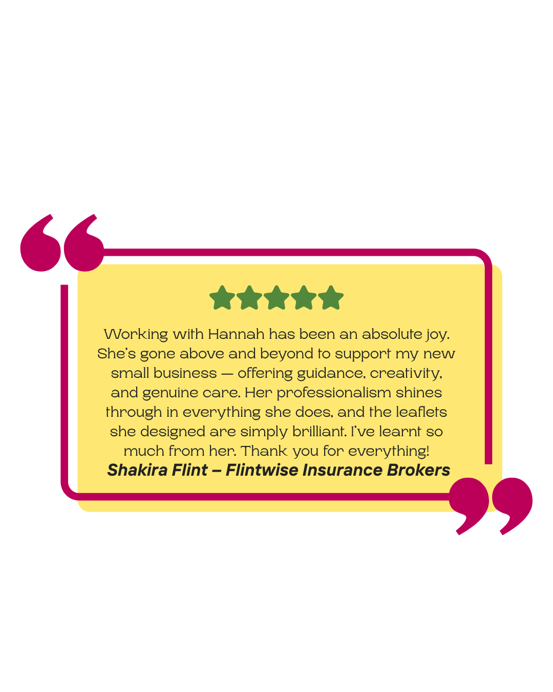 Testimonial card with four green stars, yellow background, pink quotation marks, and black border. Contains a positive review of Hannah from Shakira Flint at Flintwise Insurance Brokers.
