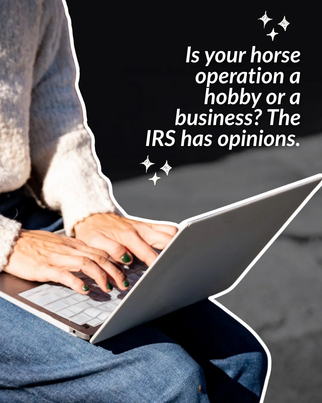 Horse business&hellip; or expensive hobby?

This isn&rsquo;t just wording. It determines whether you can deduct your expenses at all.

If the IRS classifies your horse activity as a hobby, you don&rsquo;t get to deduct losses even if you&rsquo;re ear