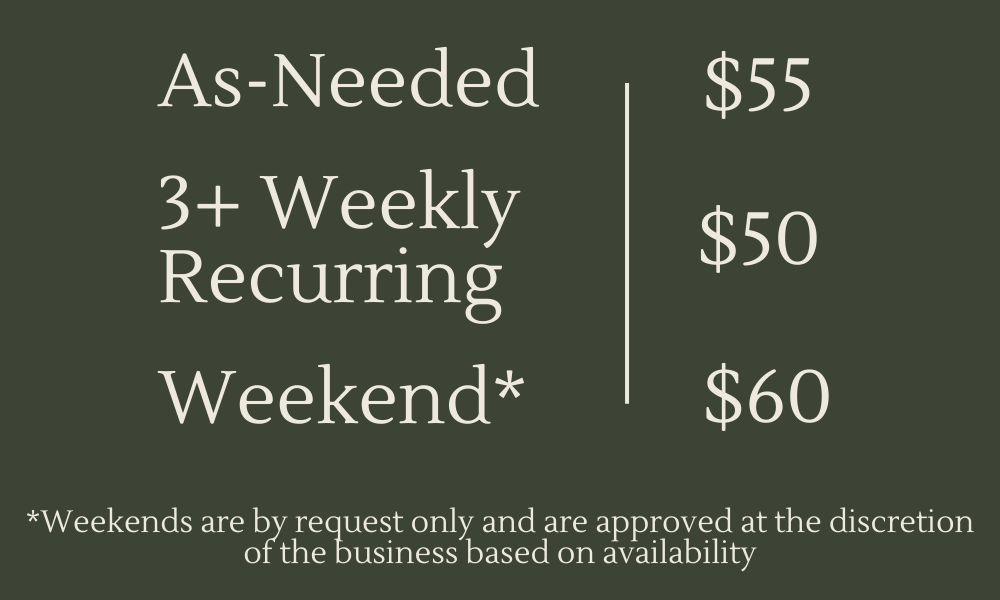 Solo walk rates. As-Needed $55. Three or more weekly recurring $50. Weekends $60.
