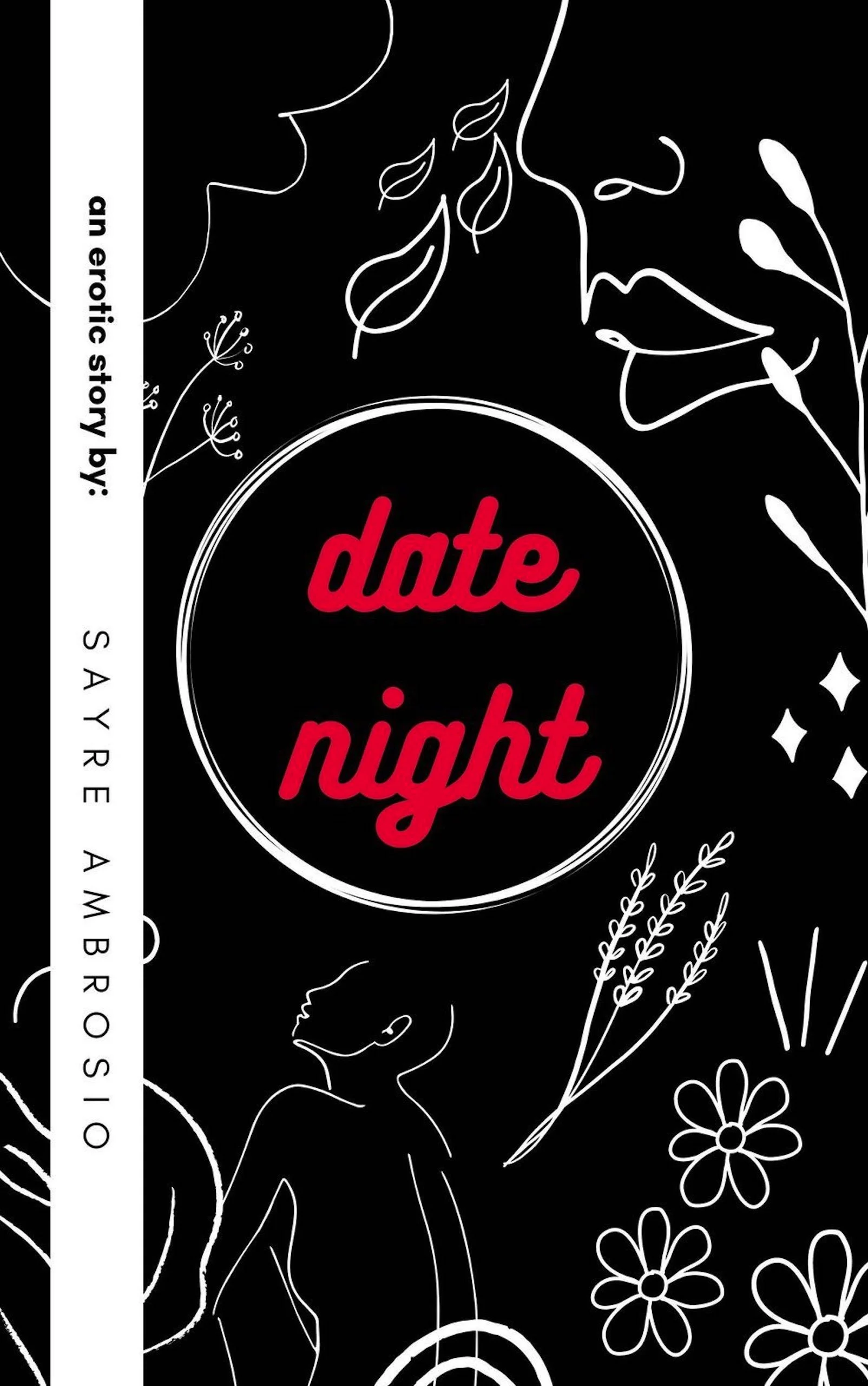 A black background with white line drawings of flowers and a woman's face. In the center, a circular design with the words "date night" in red. A white vertical stripe on the left contains the text "an erotic story by:" and "SAYRE AMBROSI".