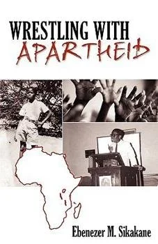 Book cover titled 'Wrestling with Apartheid' by Ebenezer M. Sikakane, featuring images of a man fighting physically, hands raised in protest, and a woman speaking at a podium, with a map of Africa in the background.