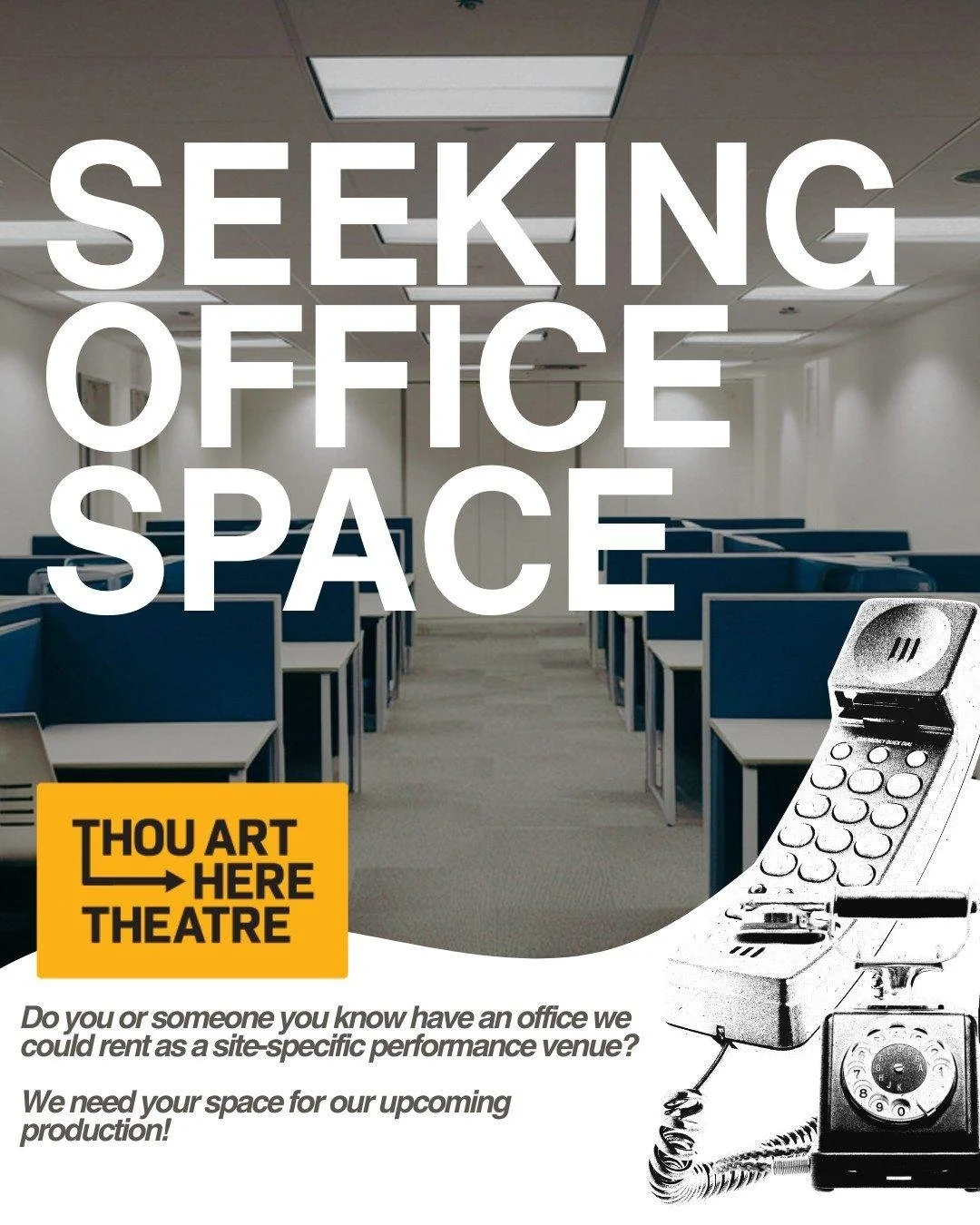 We&rsquo;re looking for spaces we can temporarily use for rehearsals and/or performances. This could be after-hours, weekends, or whenever your workplace is sitting empty and waiting to be transformed into something a little more theatrical.

What we