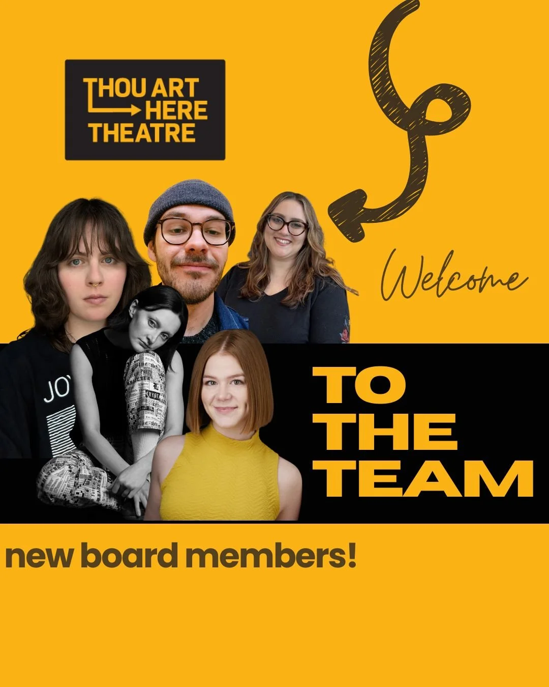 Thou Art Here is absolutely thrilled to announce our newest board member recruits! Our newest faces include: Harper Oud, Matt Anderson, Victoria De Jong, Nicole Maloney, and Katie Yoner!

We are so grateful to each of these wonderful artists and admi