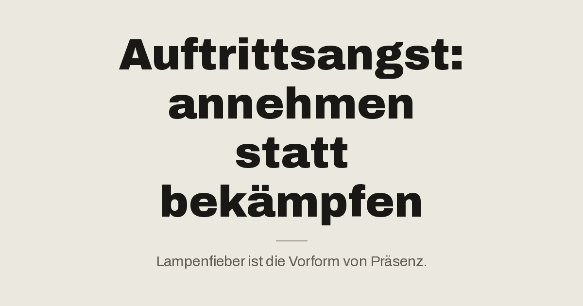 Auftrittsangst: annehmen statt bekämpfen