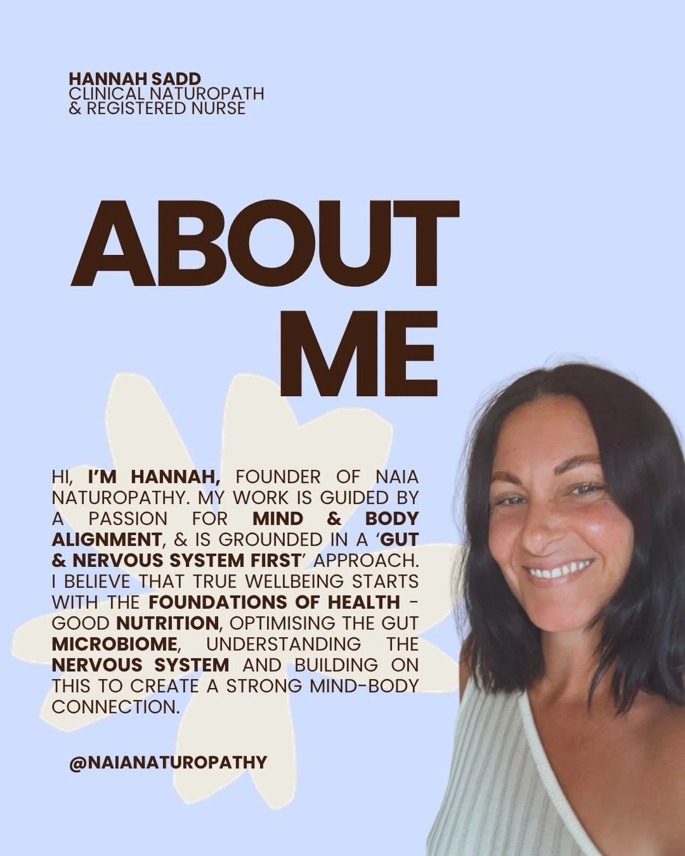 Hi, I&rsquo;m Hannah! 

As a Clinical Naturopath and Registered Nurse, I&rsquo;m passionate about helping you bridge the gap between your mind and body. 

My work at Naia Naturopathy is built on a &ldquo;gut and nervous system first&rdquo; philosophy