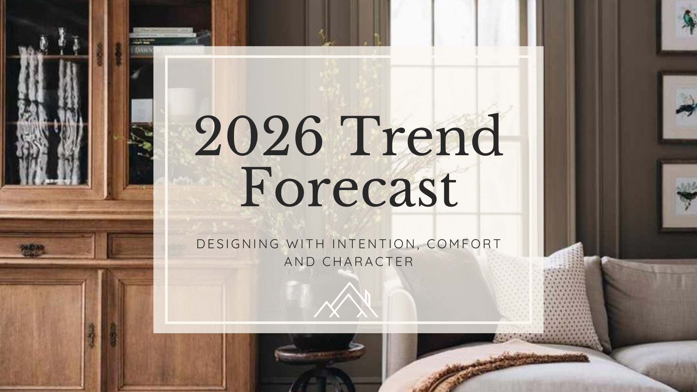 2026 Interior Design Trend Forecast: Designing with Intention, Comfort, &amp; Character