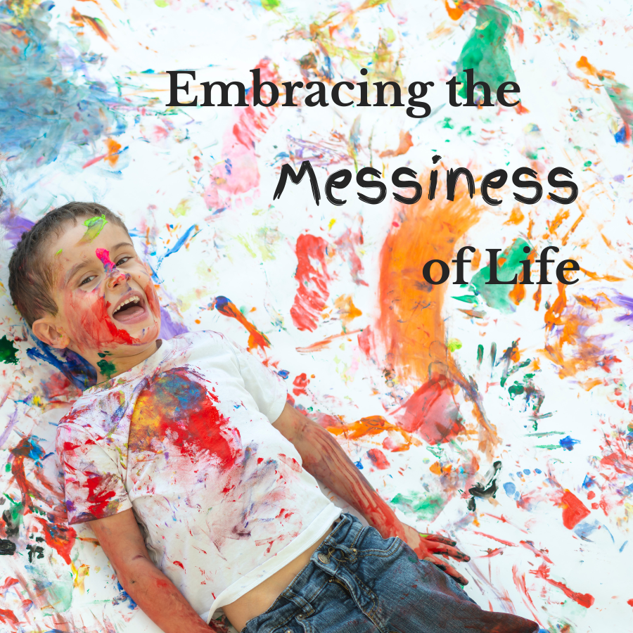 Embracing the Messiness of Life