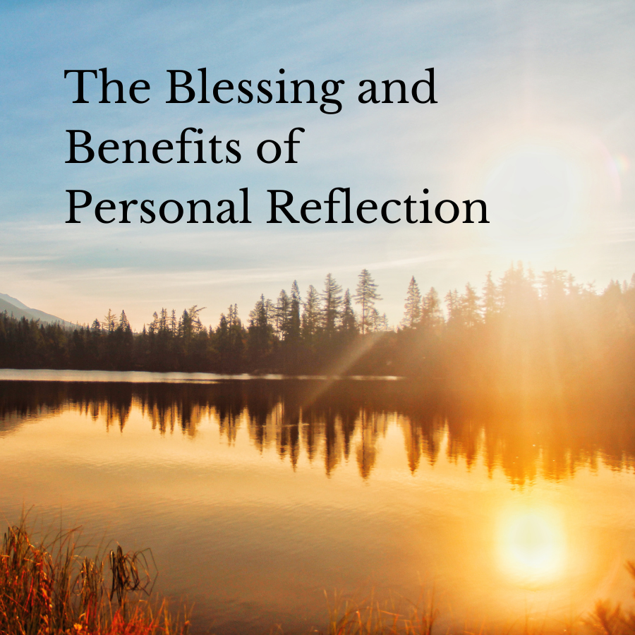 The Blessing and Benefits of Personal Reflection