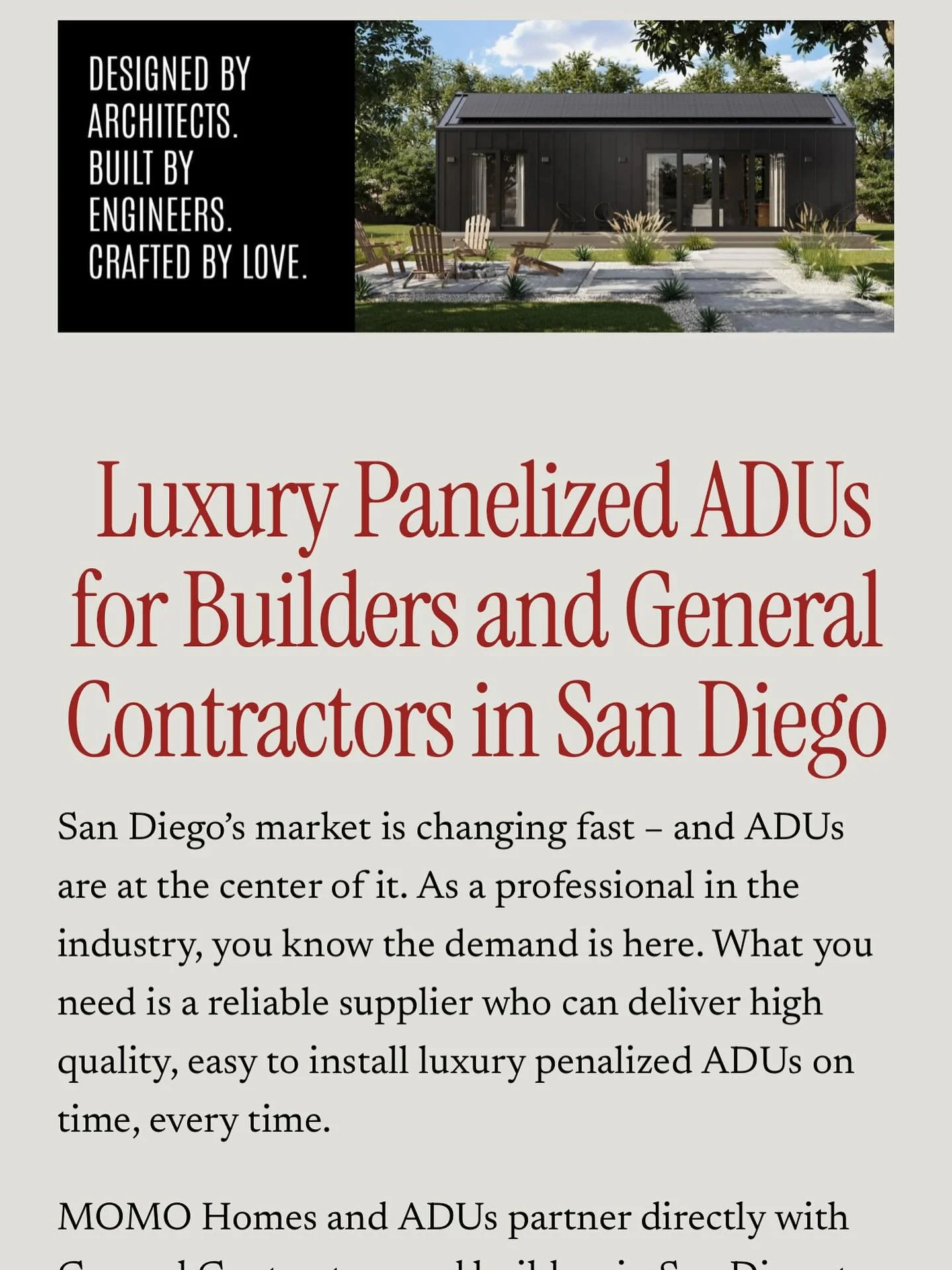 Luxury Panelized ADUs for Builders and General Contractors in San Diego

San Diego&rsquo;s market is changing fast &ndash; and ADUs are at the center of it. As a professional in the industry, you know the demand is here. What you need is a reliable s