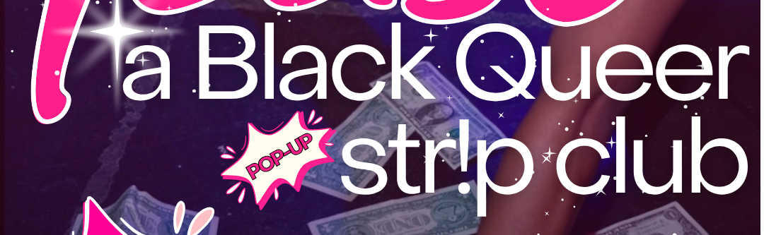 TEASE: A Black Queer Pop Up Str!P Club