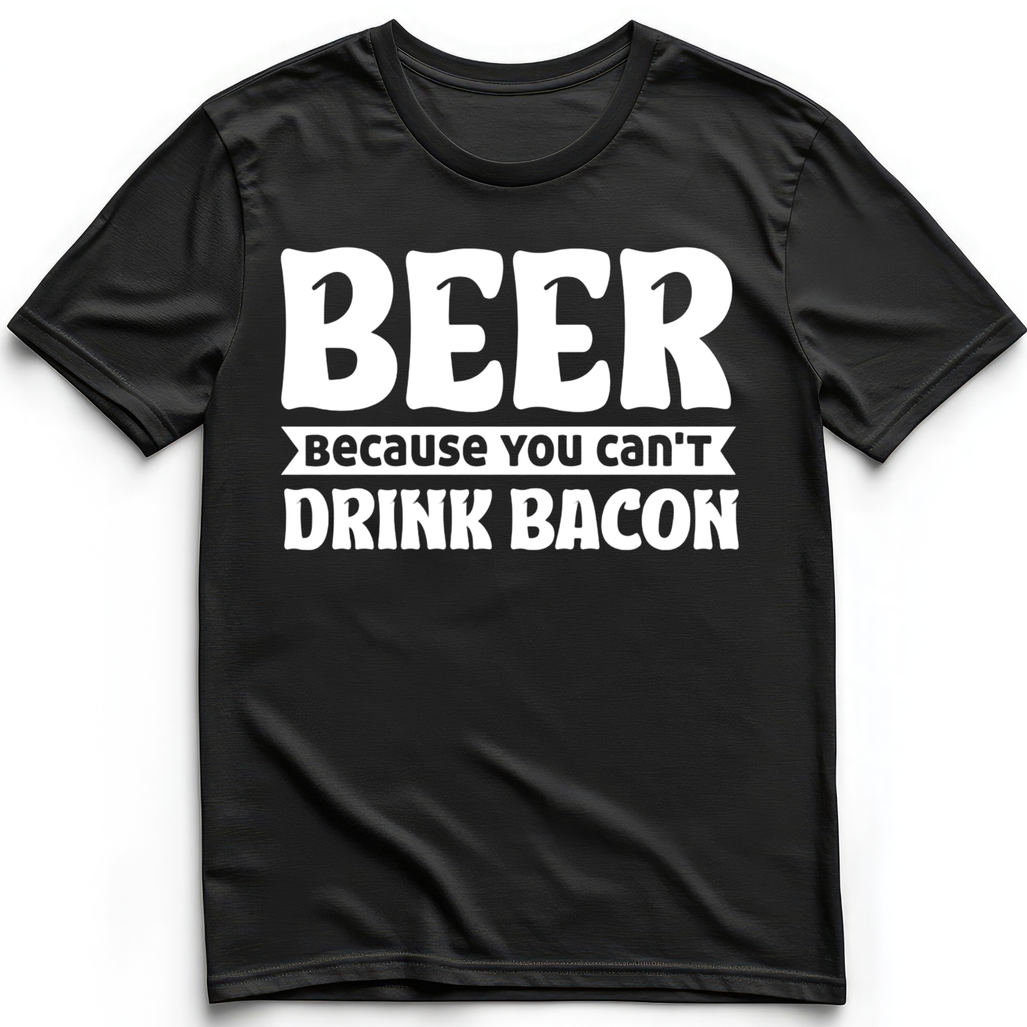 Beer Because You Can't Drink Bacon T-Shirt