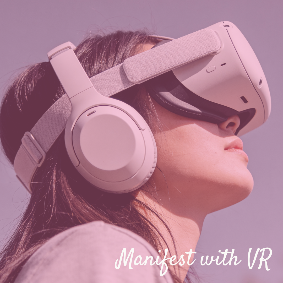 Can Virtual Reality (VR) Help You Manifest Your Dream Life?