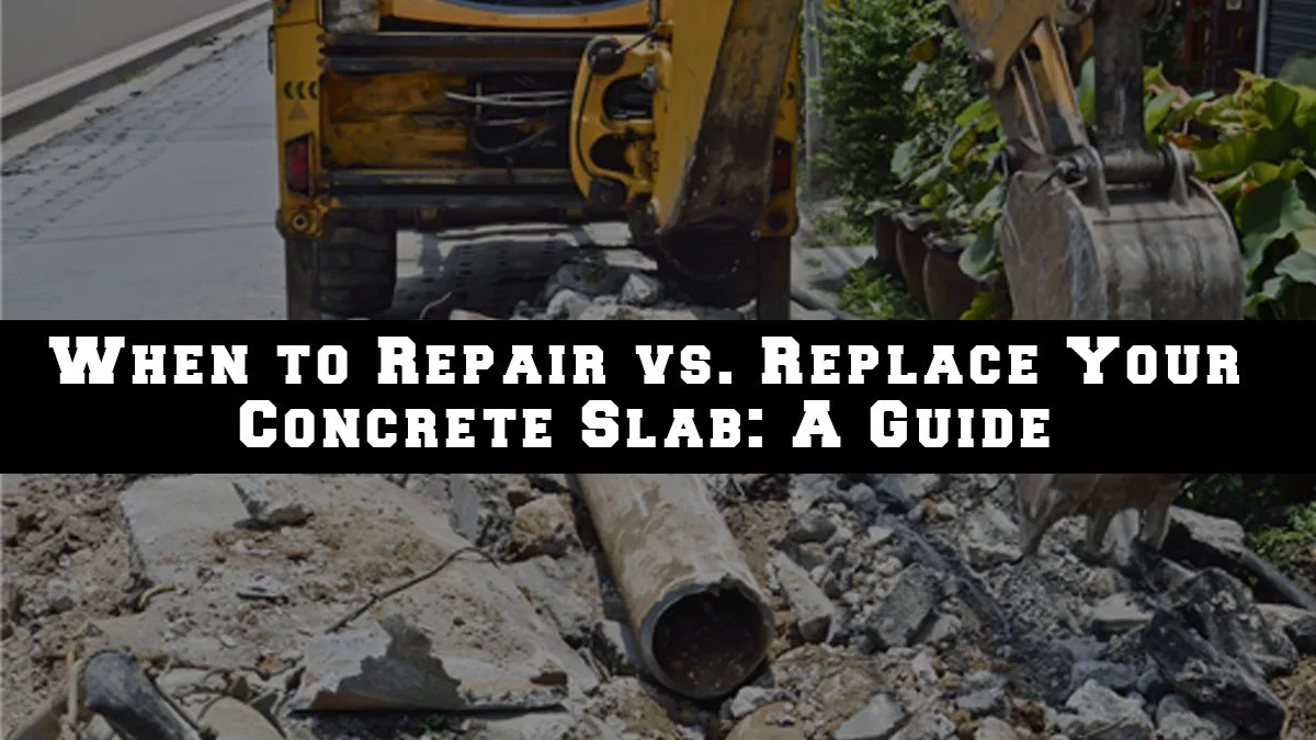 When to Repair vs. Replace Your Concrete Slab: A Guide