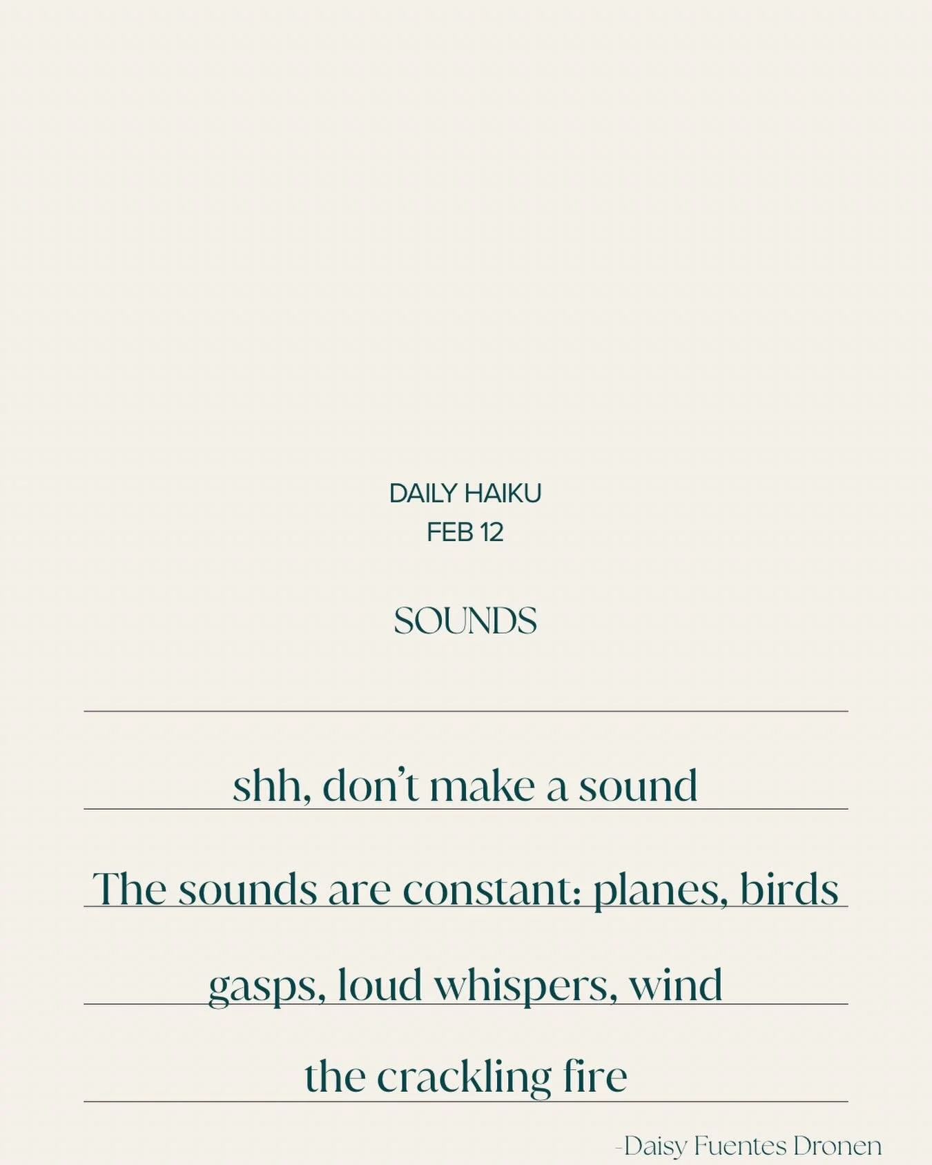 Daily Haiku Feb 12

I remember the sounds, the way they made my heart jump. We couldn&rsquo;t be quiet enough, because living is loud.