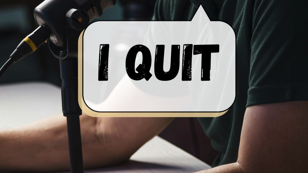 Podcaster saying, "I Quit"