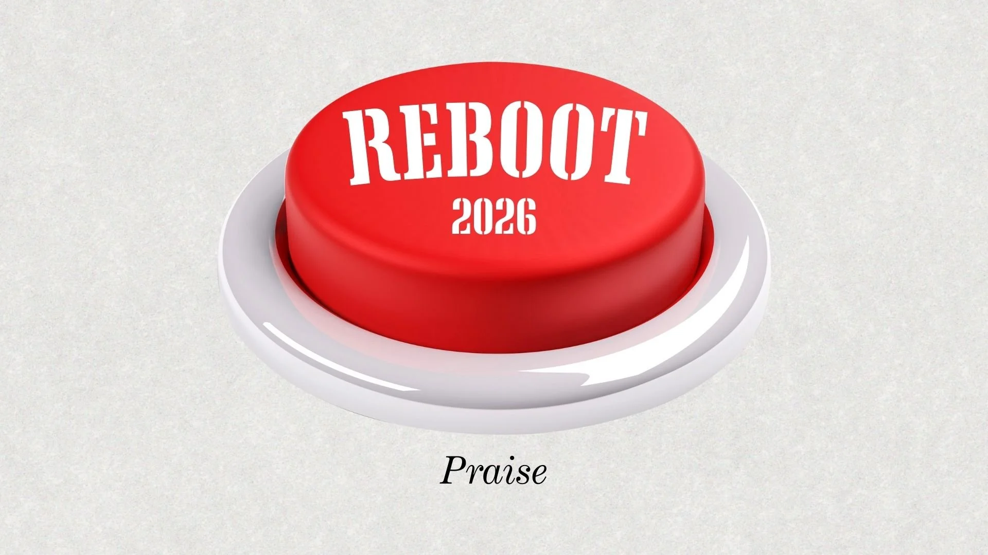Reboot: Praise