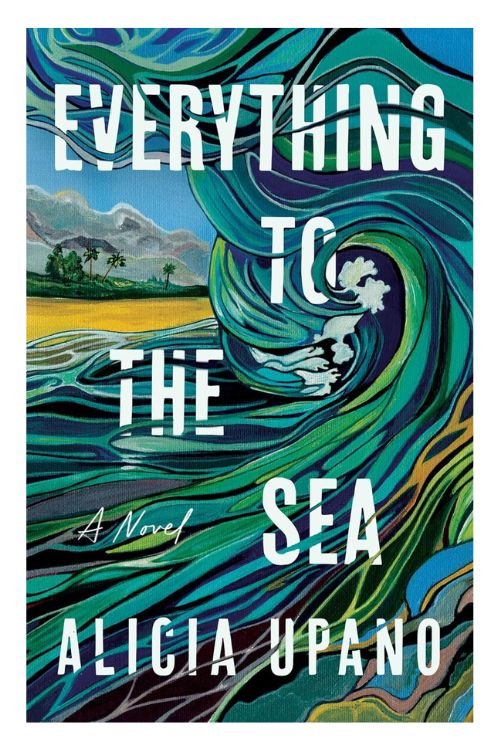 Book cover of Everything to the Sea by Alicia Upano