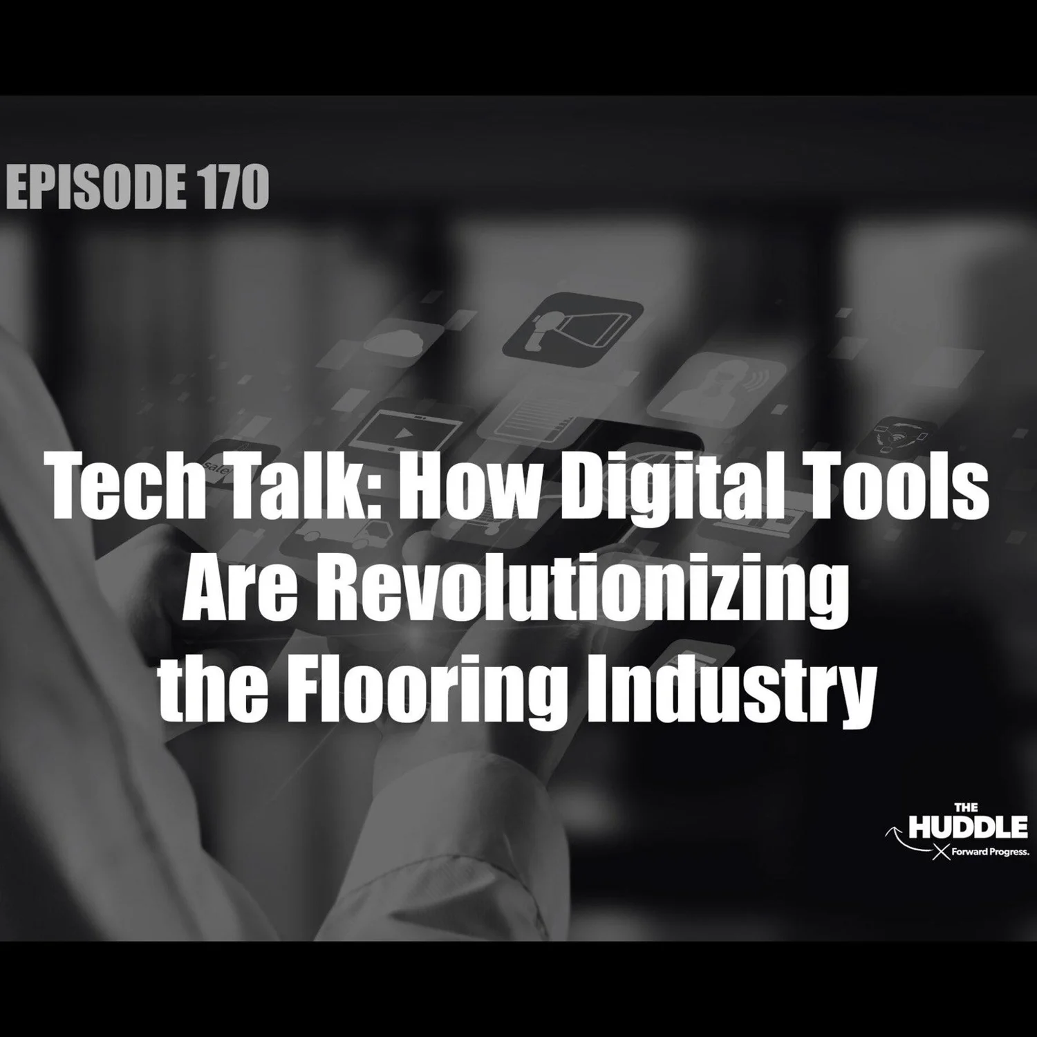 The Huddle - Episode 170 - Tech Talk: How Digital Tools Are Revolutionizing the Flooring Industry