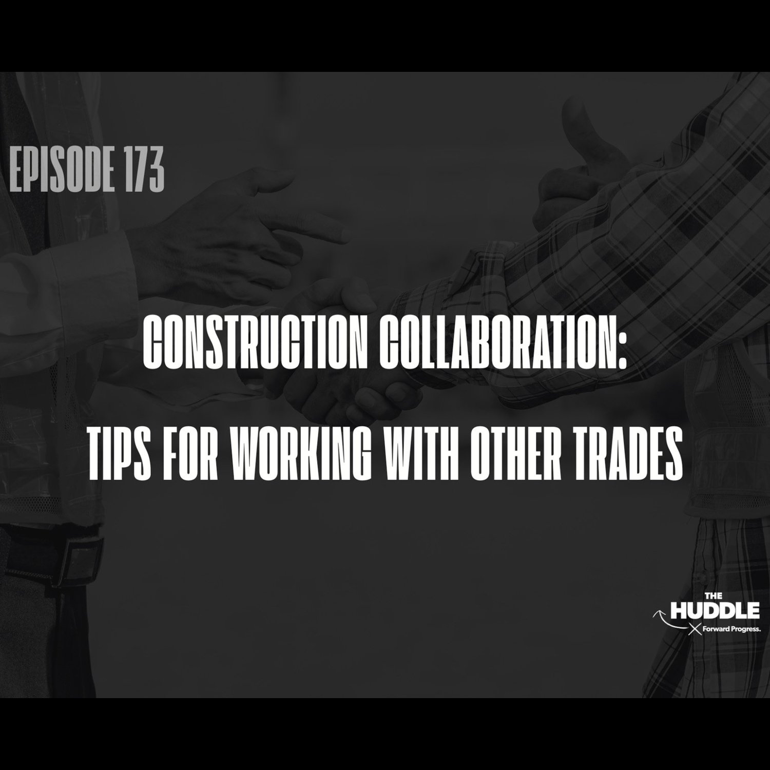 The Huddle - Episode 173 - Construction Collaboration: Tips for Working with Other Trades