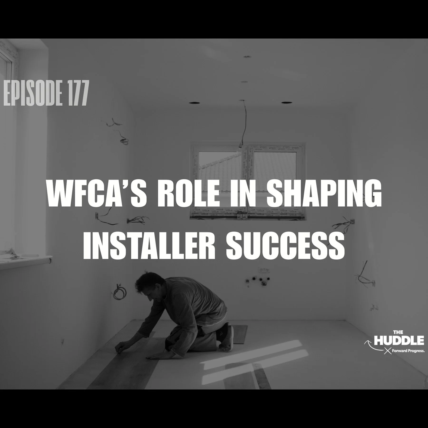 The Huddle - Episode 177 - WFCA’s Role in Shaping Installer Success