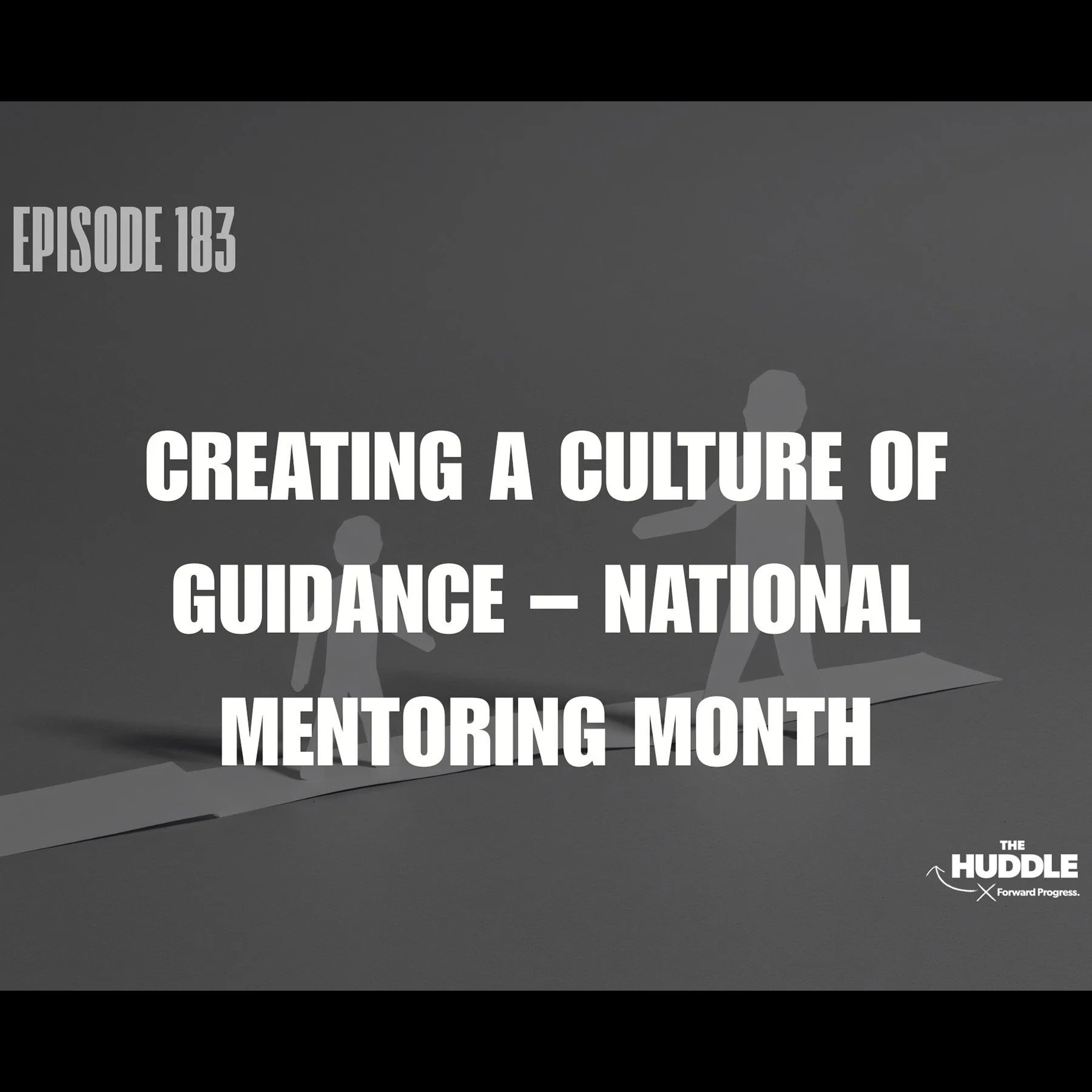 The Huddle - Episode 183 - Creating a Culture of Guidance – National Mentoring Month