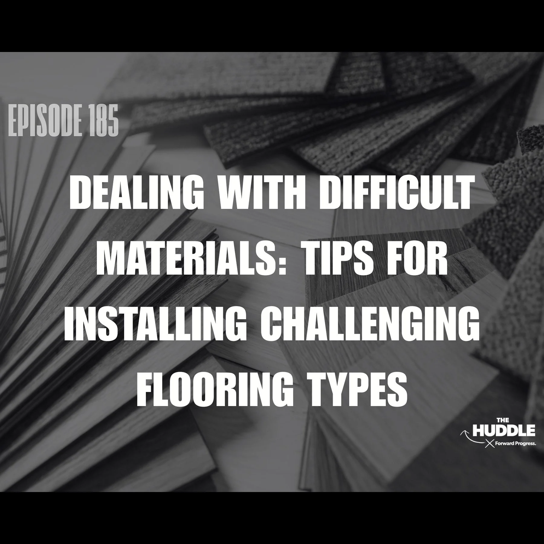 The Huddle - Episode 185. Dealing with Difficult Materials: Tips for Installing Challenging Flooring Types