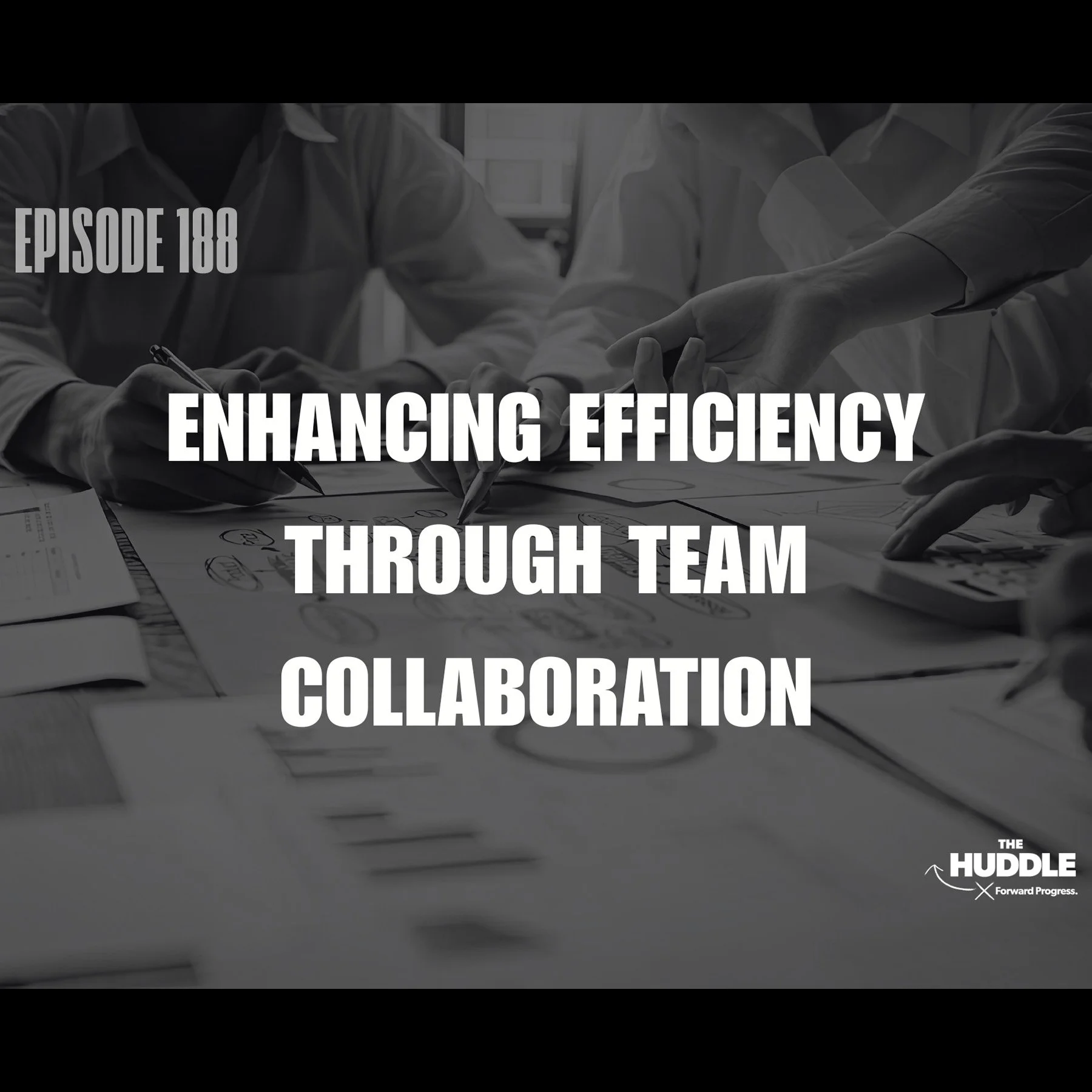 The Huddle - Episode 188. Enhancing Efficiency Through Team Collaboration