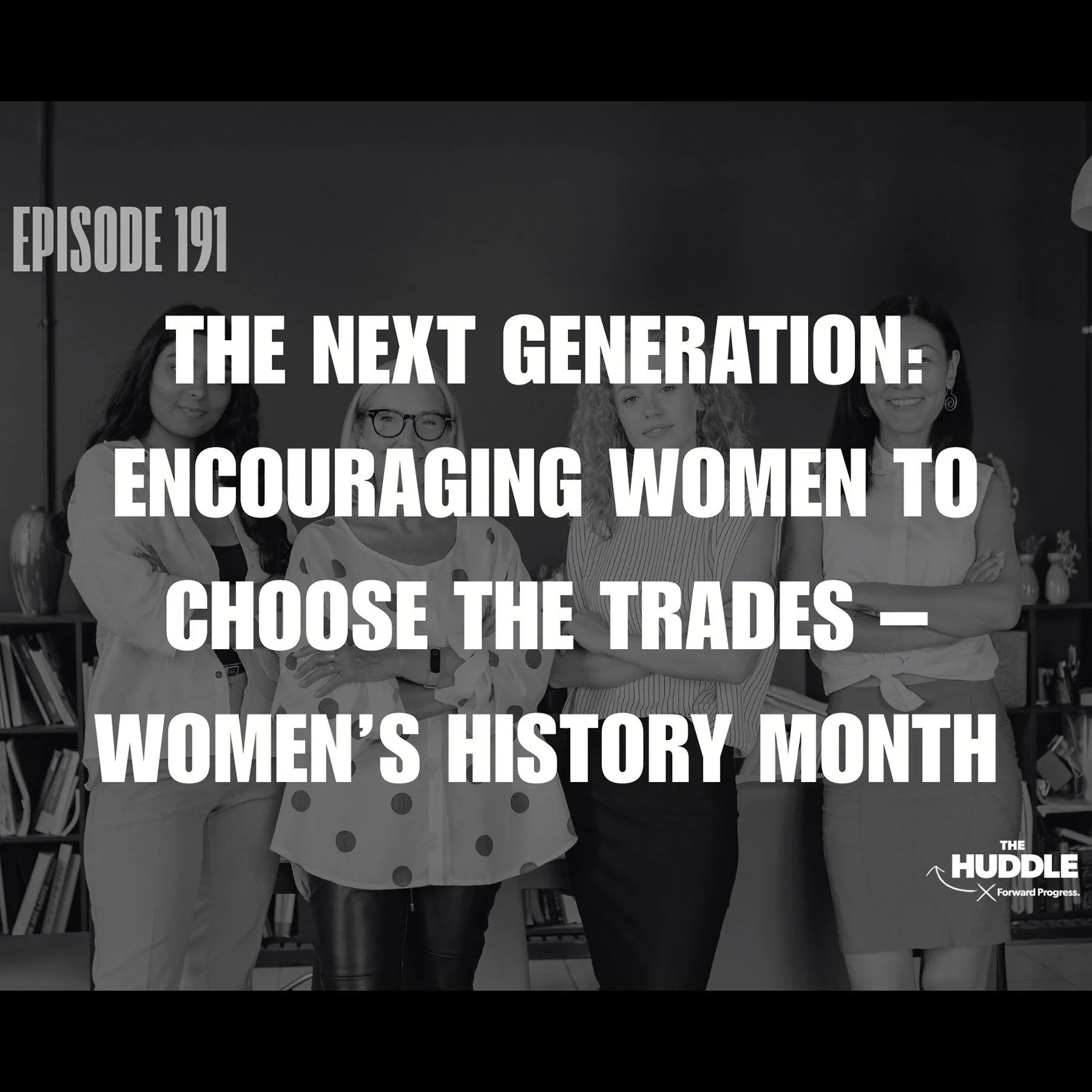 The Huddle - Episode 191. The Next Generation: Encouraging Women to Choose the Trades – Women’s History Month