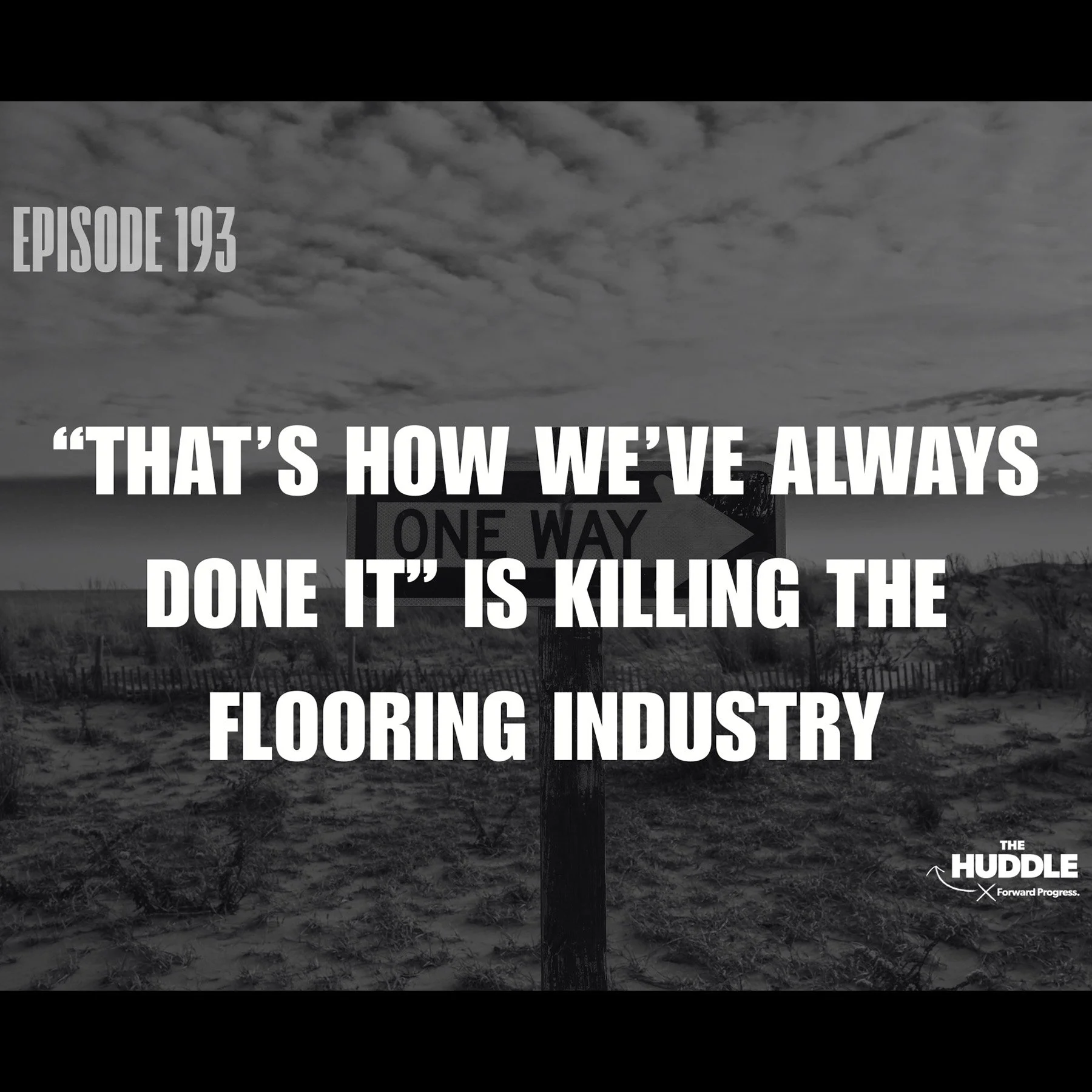 The Huddle - Episode 193. “That’s How We’ve Always Done It” is Killing the Flooring Industry