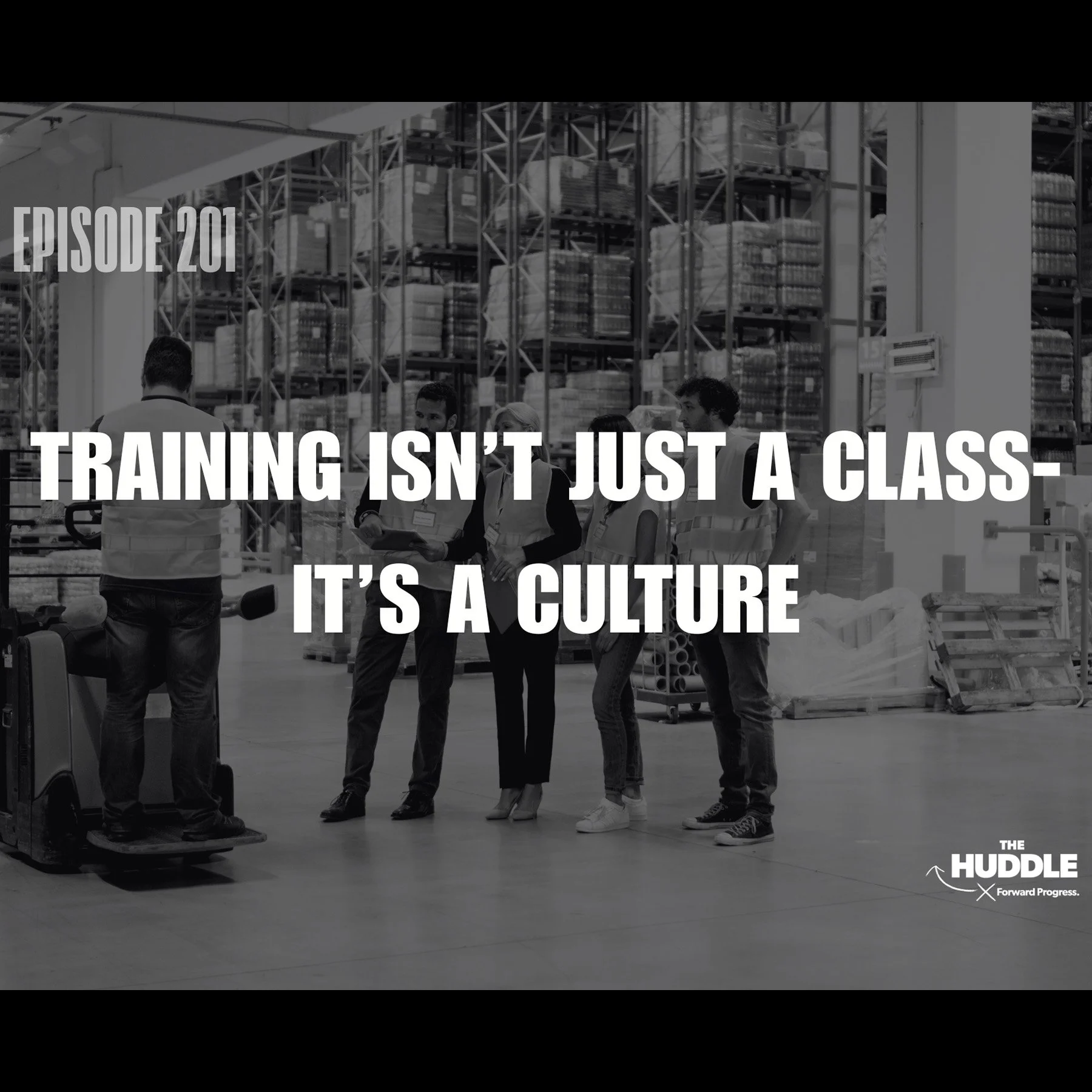 The Huddle - Episode 201. Training Isn’t Just a Class – It’s a Culture