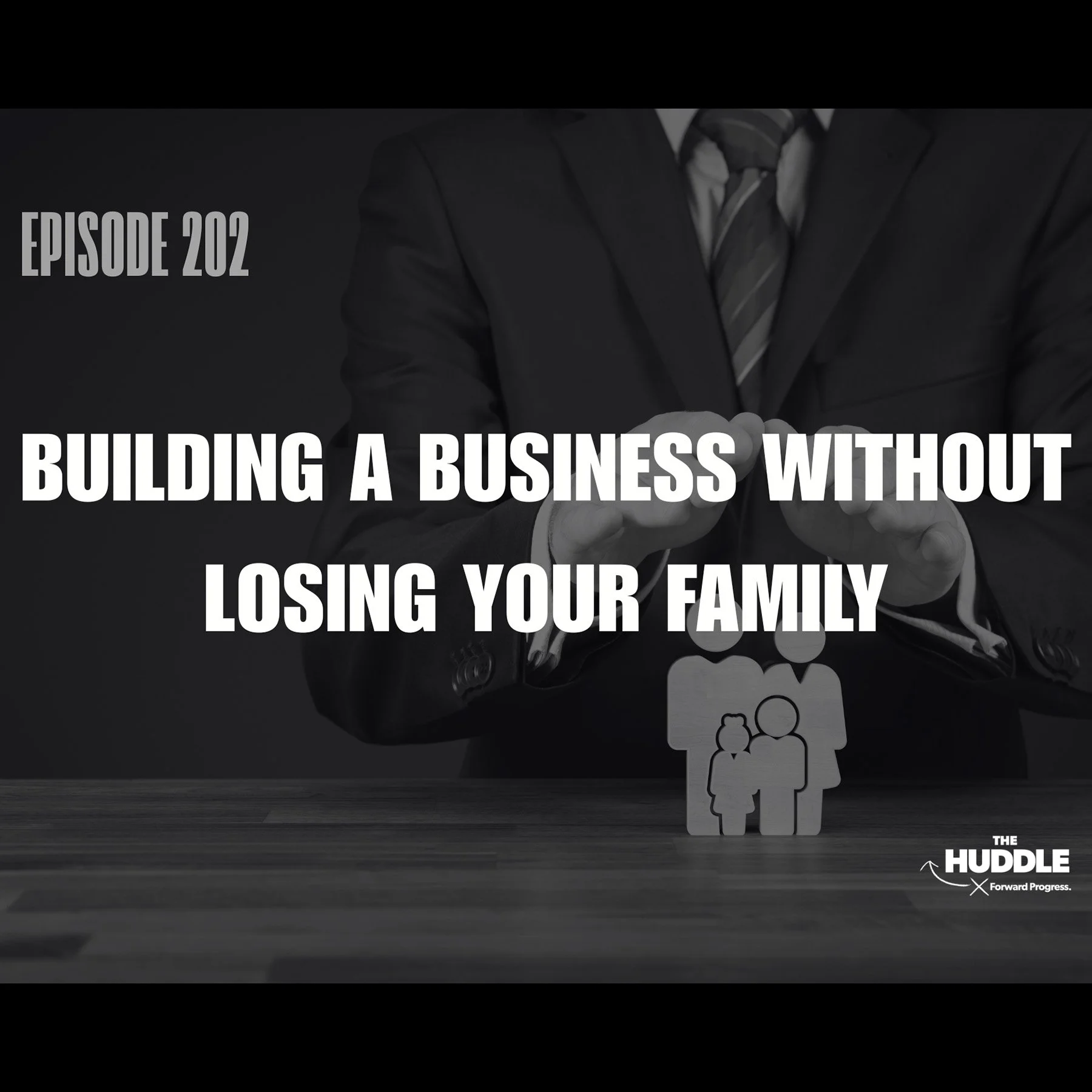 The Huddle - Episode 202. Building a Business Without Losing Your Family