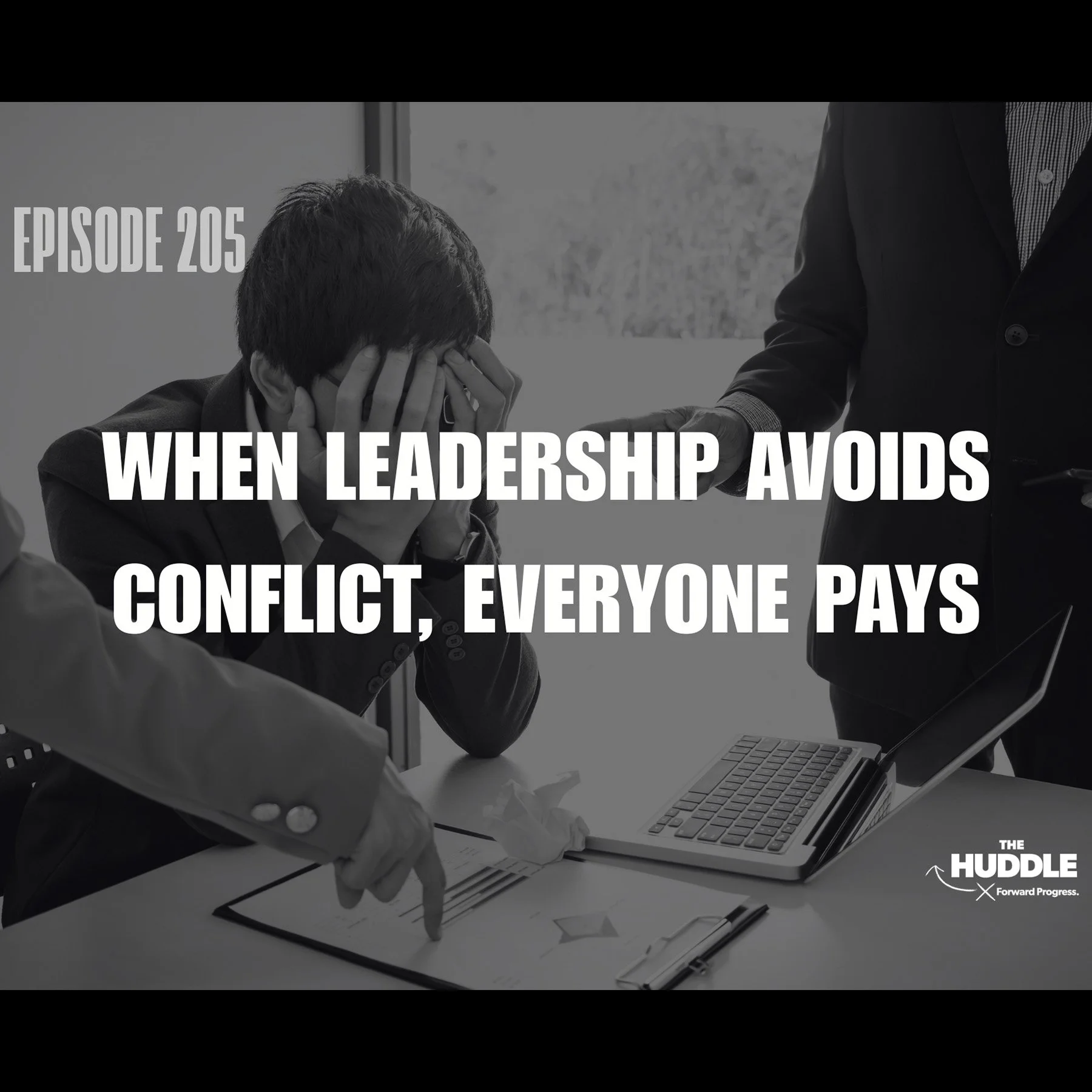 The Huddle - Episode 205. When Leadership Avoids Conflict, Everyone Pays