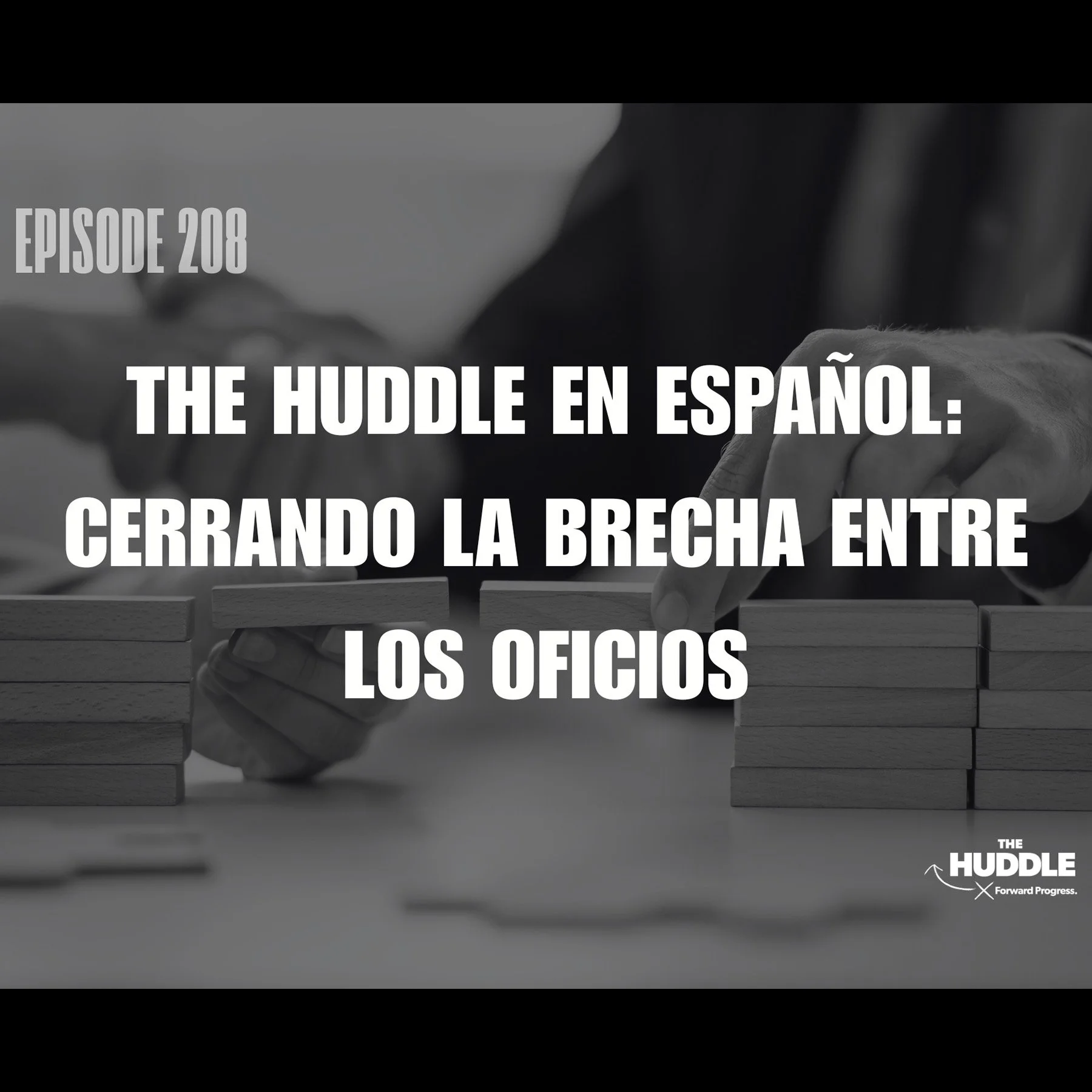 The Huddle - Episode 208. The Huddle En Español: Cerrando la Brecha Entre los Oficios