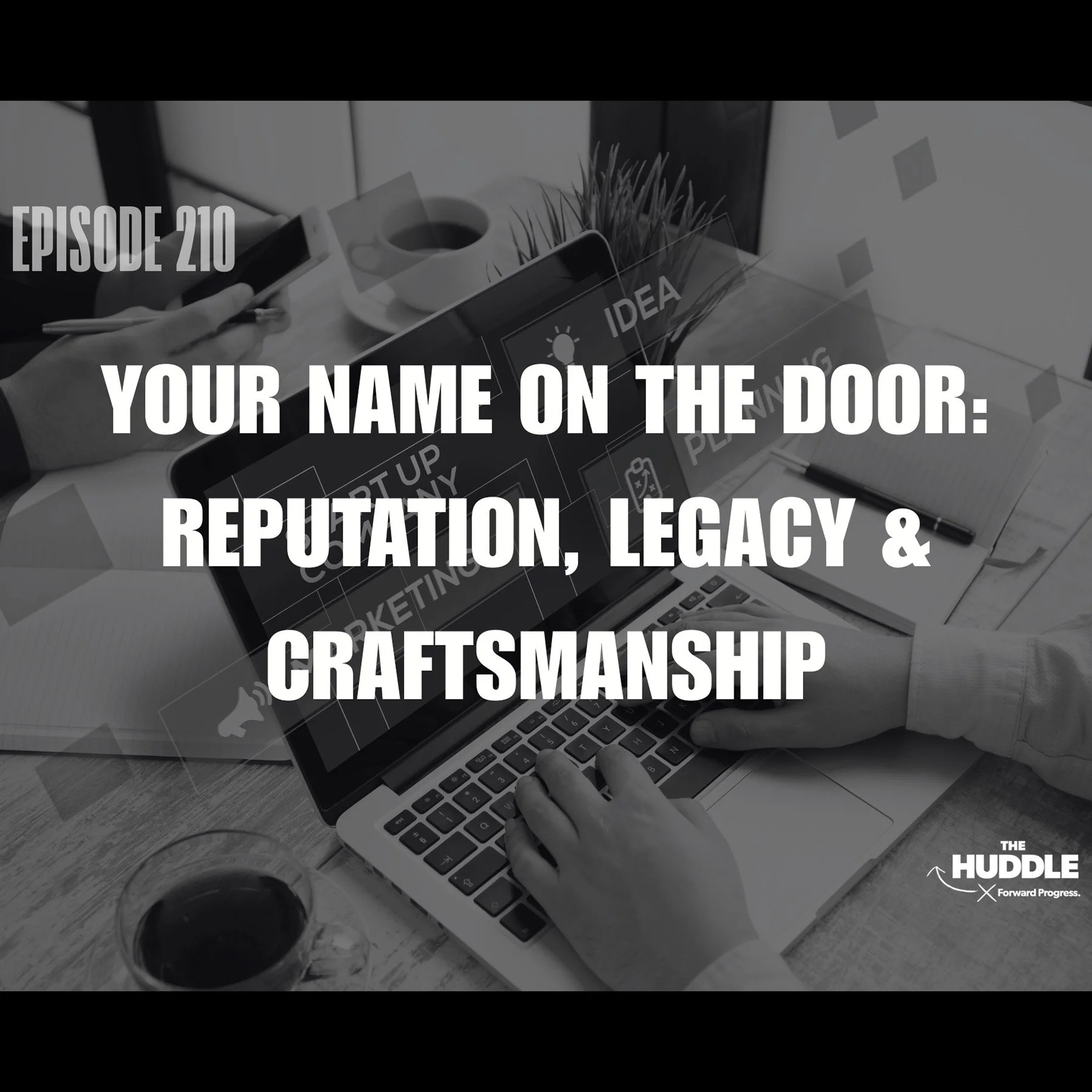 The Huddle - Episode 210. Your Name on the Door: Reputation, Legacy &amp; Craftsmanship
