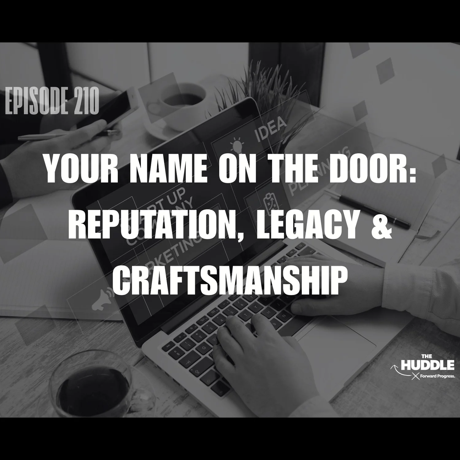 The Huddle - Episode 210. Your Name on the Door: Reputation, Legacy & Craftsmanship episode artwork