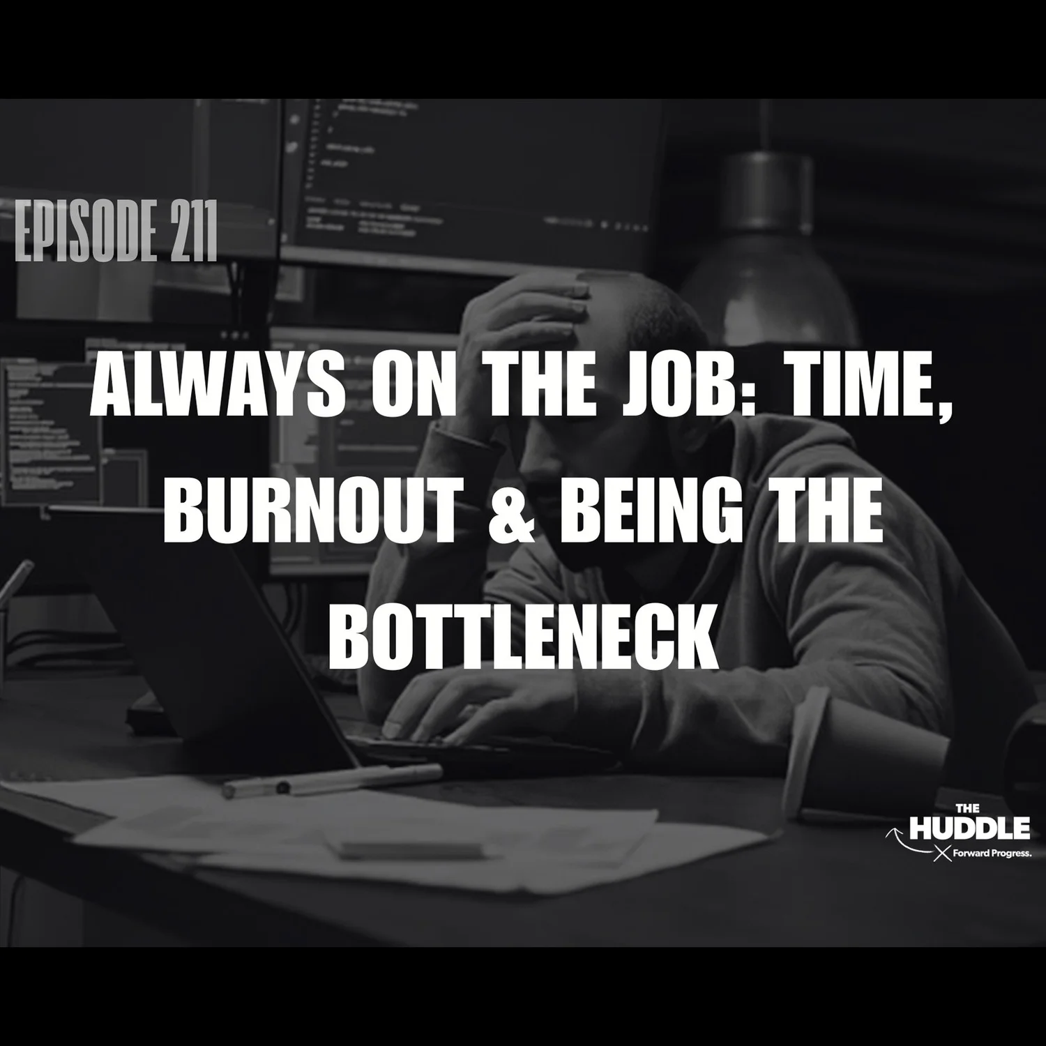 The Huddle - Episode 211. Always On the Job: Time, Burnout & Being the Bottleneck episode artwork