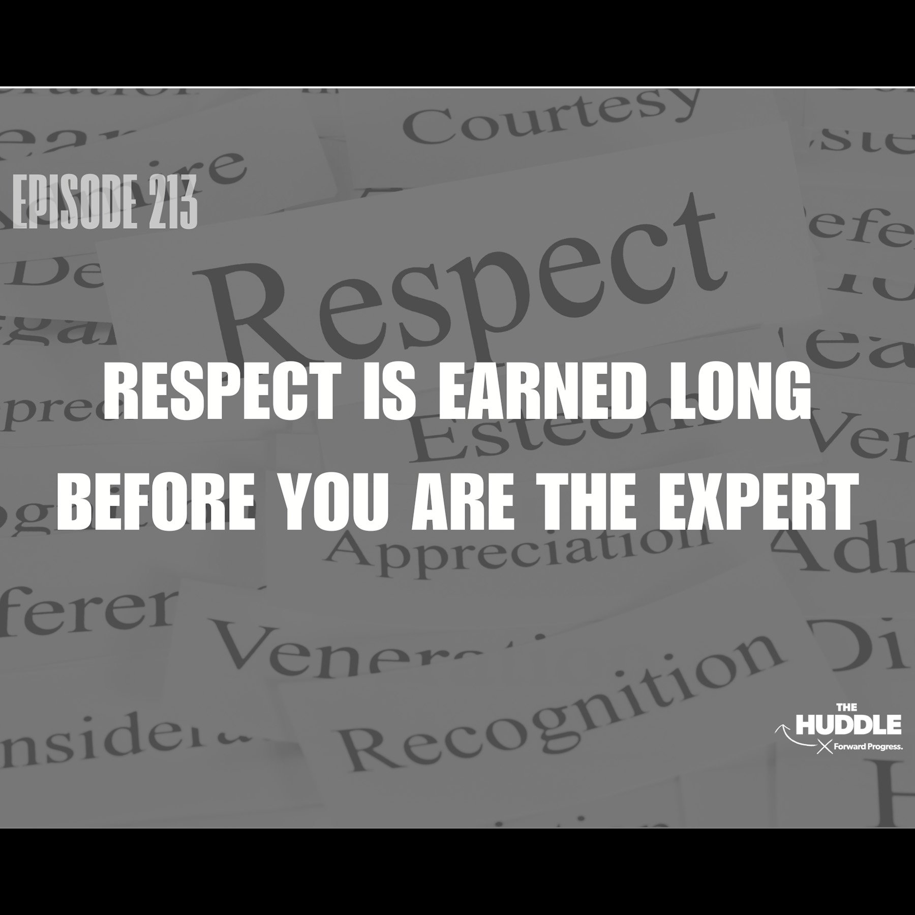 The Huddle - Episode 213. Respect Is Earned Long Before You Are the Expert