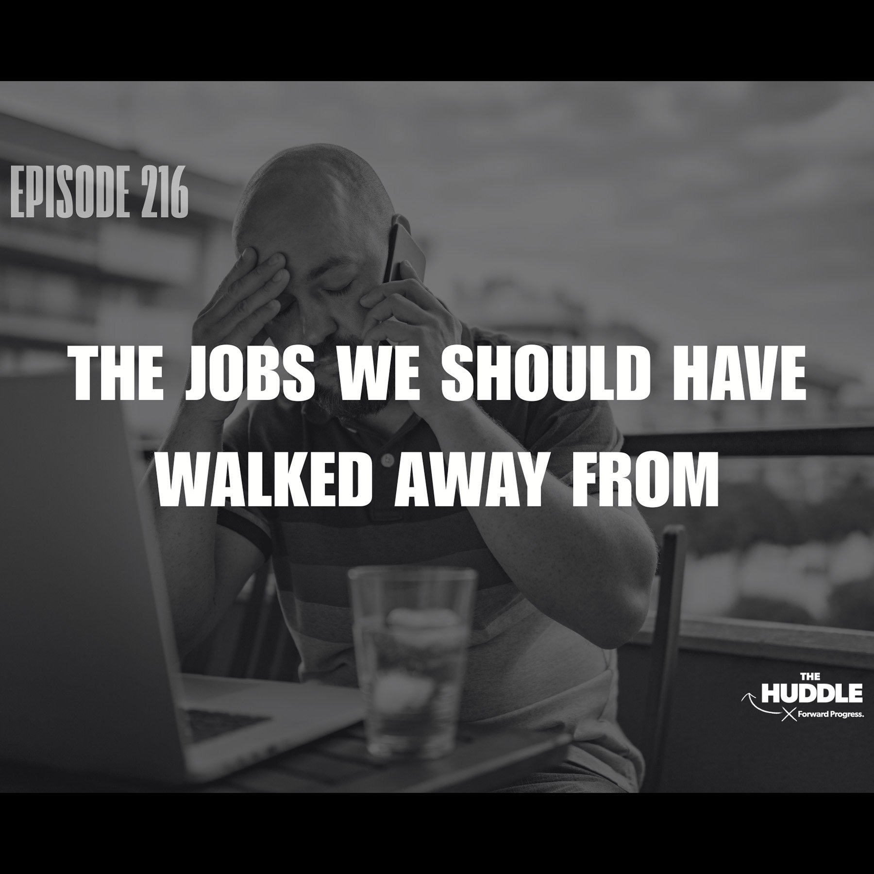 The Huddle - Episode 216. The Jobs We Should Have Walked Away From