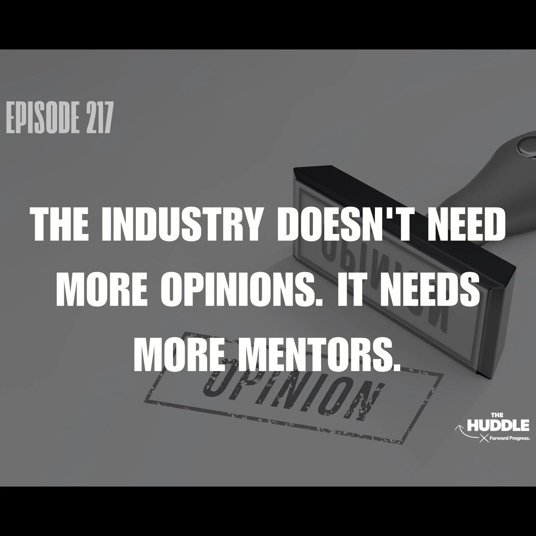 The Huddle - Episode 217. The Industry Doesn't Need More Opinions. It Needs More Mentors.