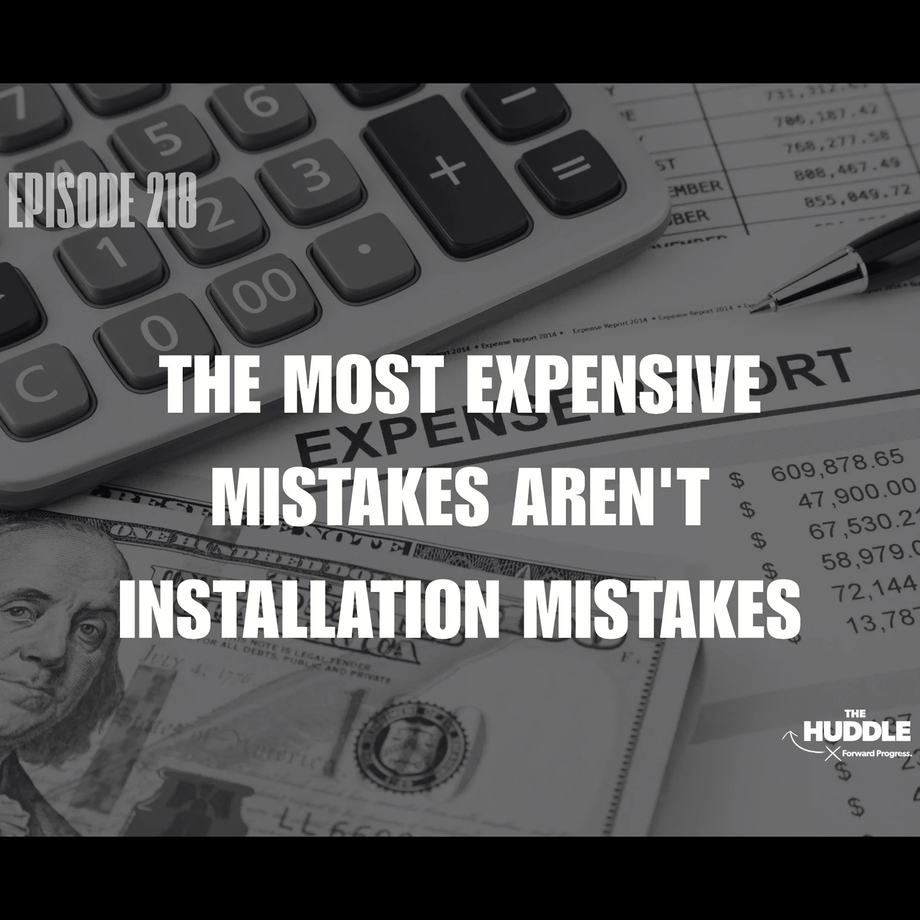 The Huddle - Episode 218.  The Most Expensive Mistakes Aren't Installation Mistakes