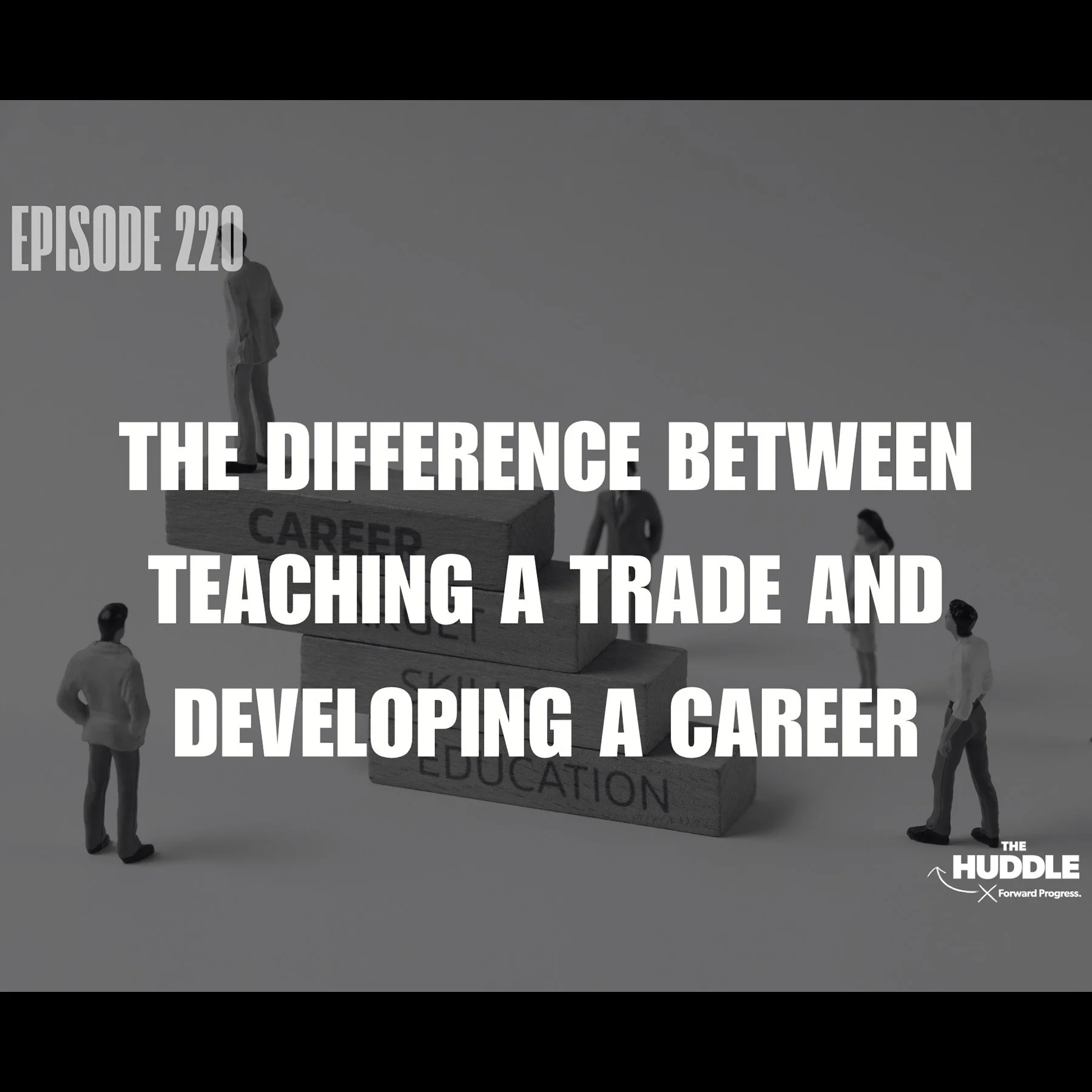 The Huddle - Episode 220. The Difference Between Teaching a Trade and Developing a Career